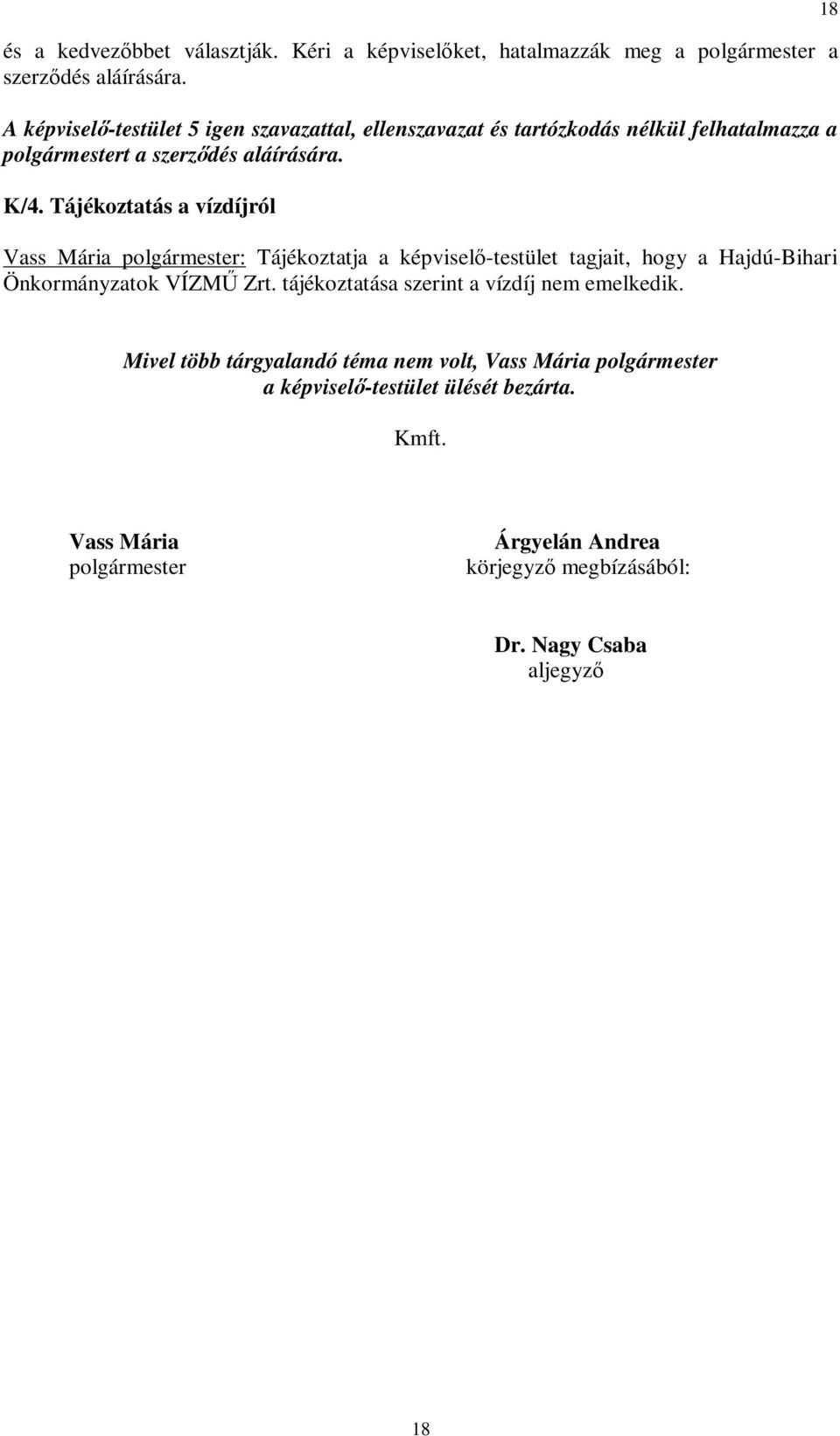 Tájékoztatás a vízdíjról Vass Mária polgármester: Tájékoztatja a képviselő-testület tagjait, hogy a Hajdú-Bihari Önkormányzatok VÍZMŰ Zrt.