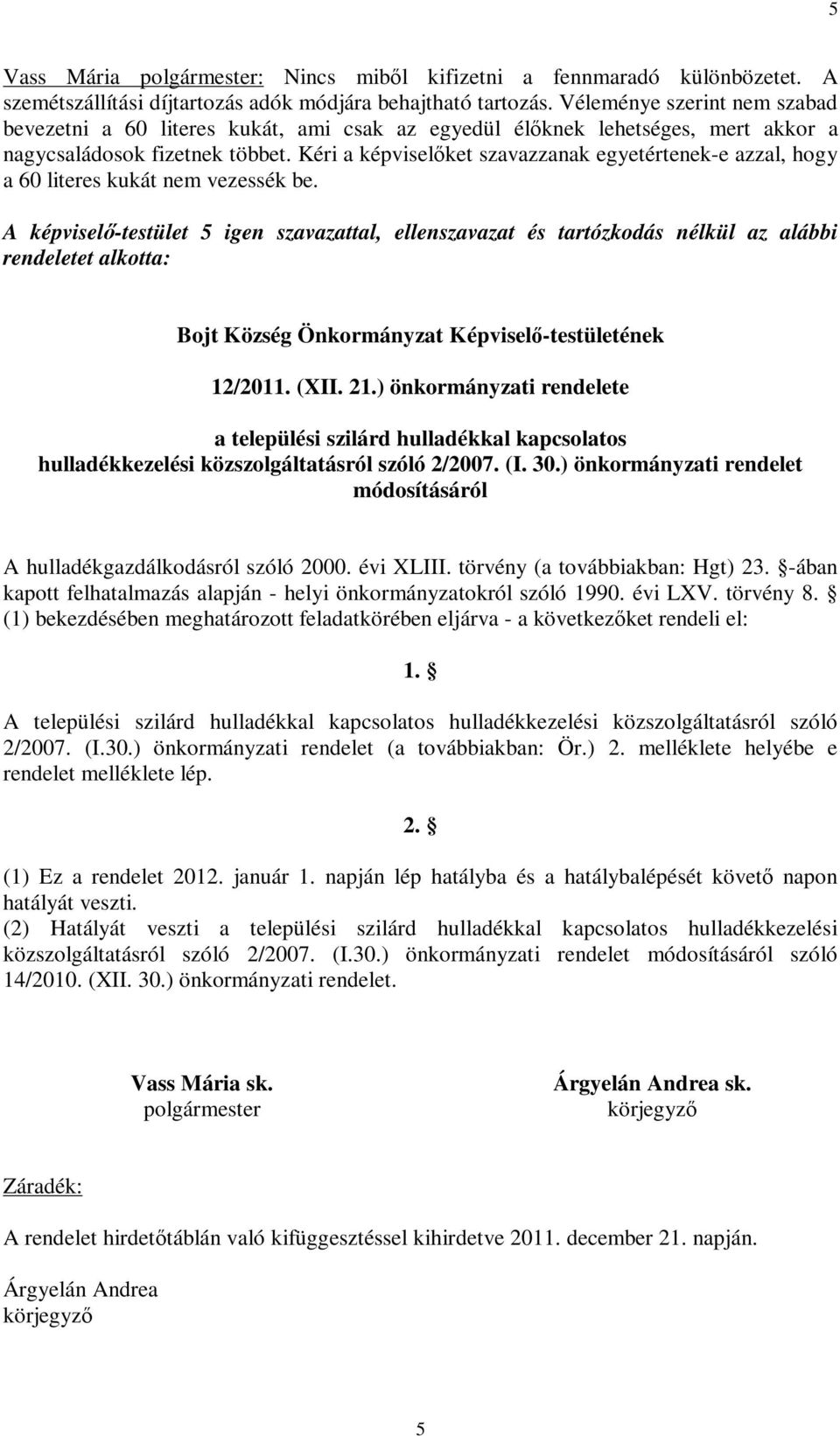 Kéri a képviselőket szavazzanak egyetértenek-e azzal, hogy a 60 literes kukát nem vezessék be. rendeletet alkotta: Bojt Község Önkormányzat Képviselő-testületének 12/2011. (XII. 21.