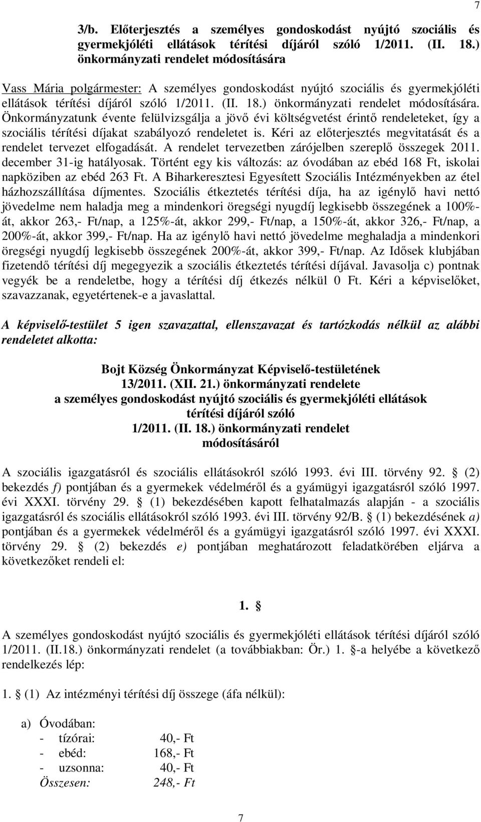 ) önkormányzati rendelet módosítására. Önkormányzatunk évente felülvizsgálja a jövő évi költségvetést érintő rendeleteket, így a szociális térítési díjakat szabályozó rendeletet is.