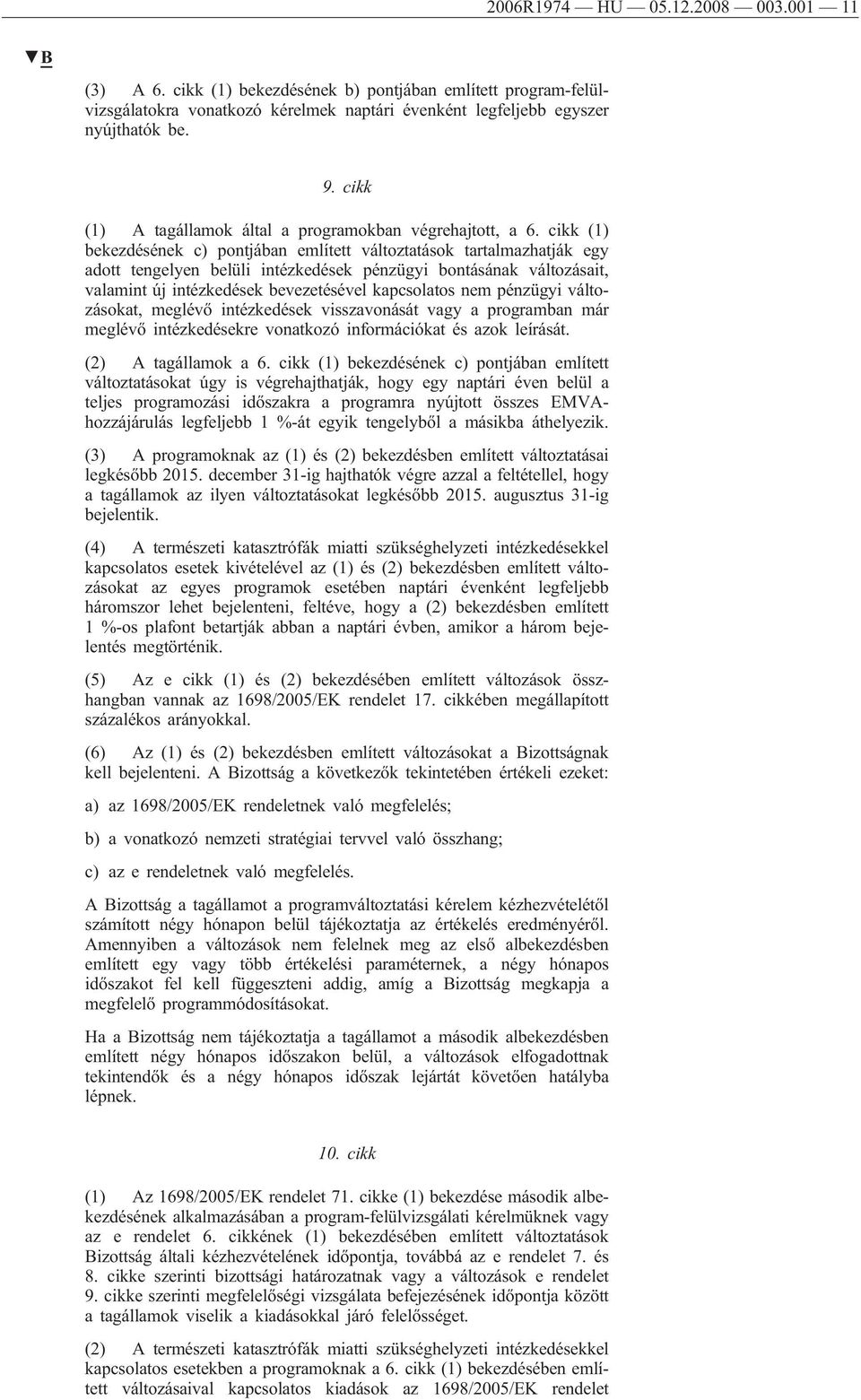 cikk (1) bekezdésének c) pontjában említett változtatások tartalmazhatják egy adott tengelyen belüli intézkedések pénzügyi bontásának változásait, valamint új intézkedések bevezetésével kapcsolatos