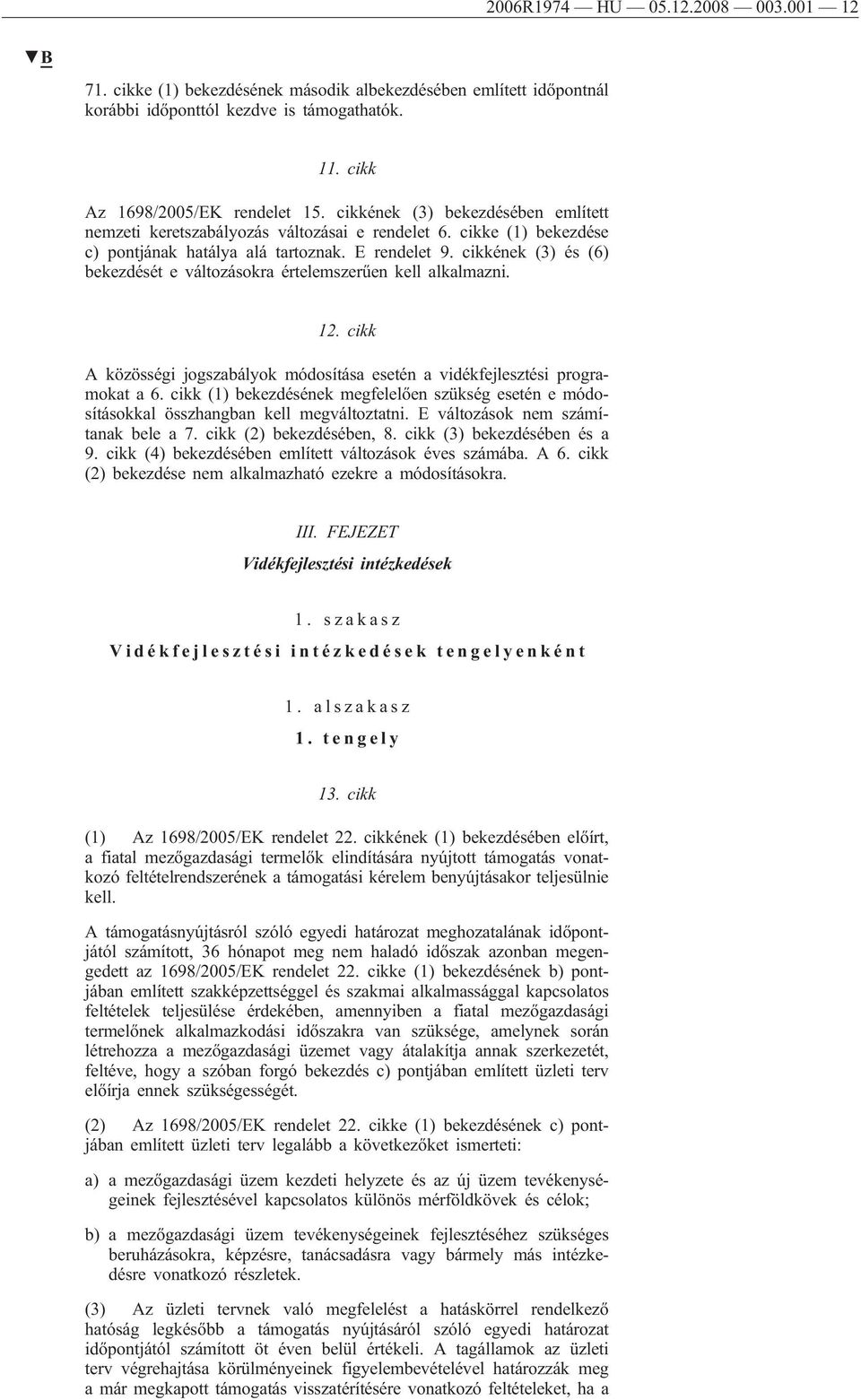 cikkének (3) és (6) bekezdését e változásokra értelemszerűen kell alkalmazni. 12. cikk A közösségi jogszabályok módosítása esetén a vidékfejlesztési programokat a 6.