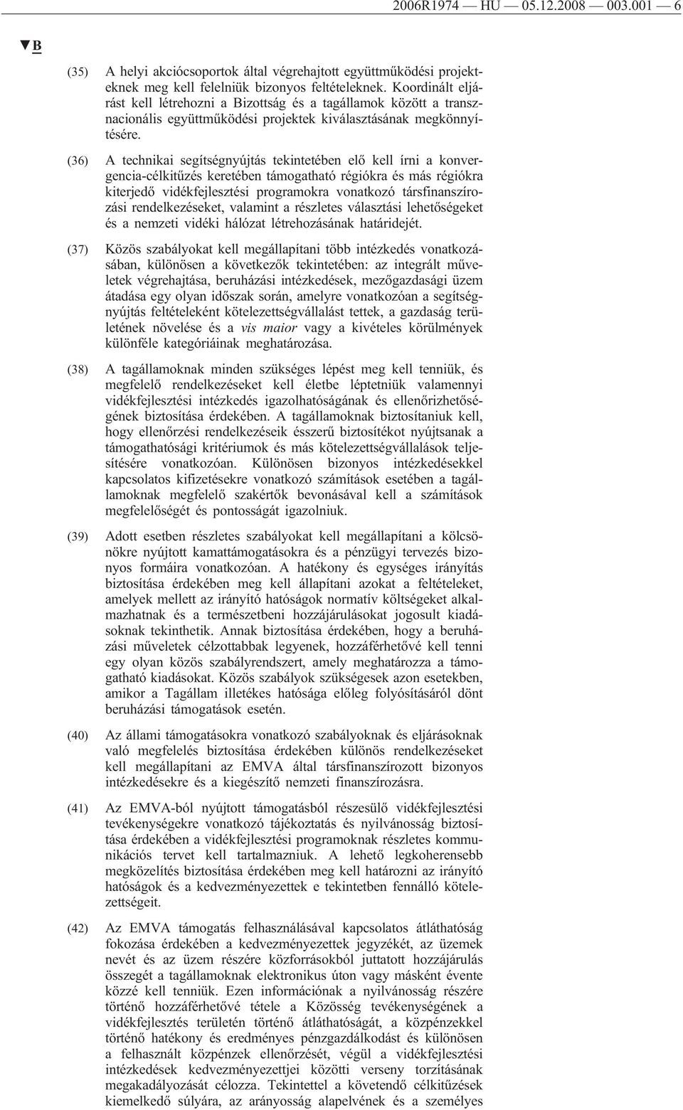 (36) A technikai segítségnyújtás tekintetében elő kell írni a konvergencia-célkitűzés keretében támogatható régiókra és más régiókra kiterjedő vidékfejlesztési programokra vonatkozó