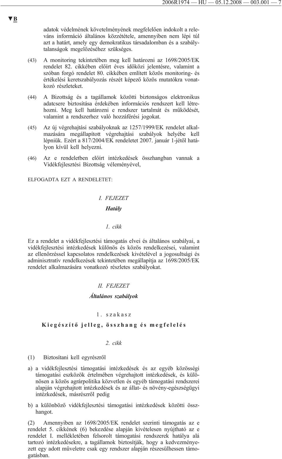 szabálytalanságok megelőzéséhez szükséges. (43) A monitoring tekintetében meg kell határozni az 1698/2005/EK rendelet 82. cikkében előírt éves időközi jelentésre, valamint a szóban forgó rendelet 80.