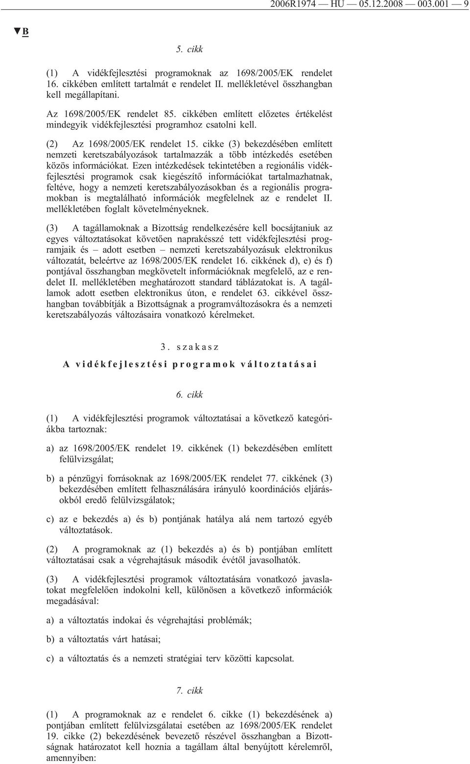 cikke (3) bekezdésében említett nemzeti keretszabályozások tartalmazzák a több intézkedés esetében közös információkat.