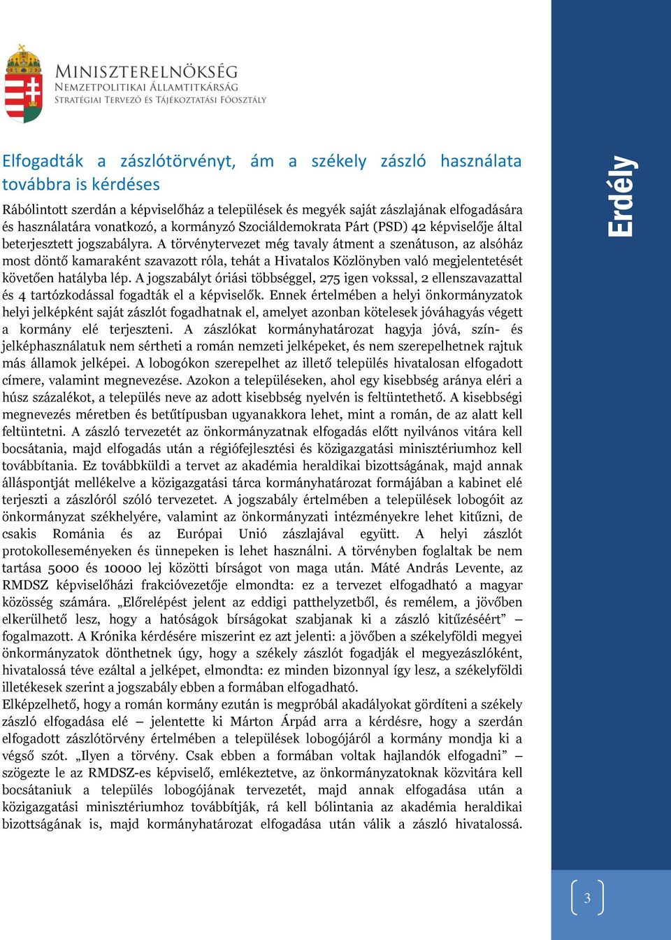 A törvénytervezet még tavaly átment a szenátuson, az alsóház most döntő kamaraként szavazott róla, tehát a Hivatalos Közlönyben való megjelentetését követően hatályba lép.