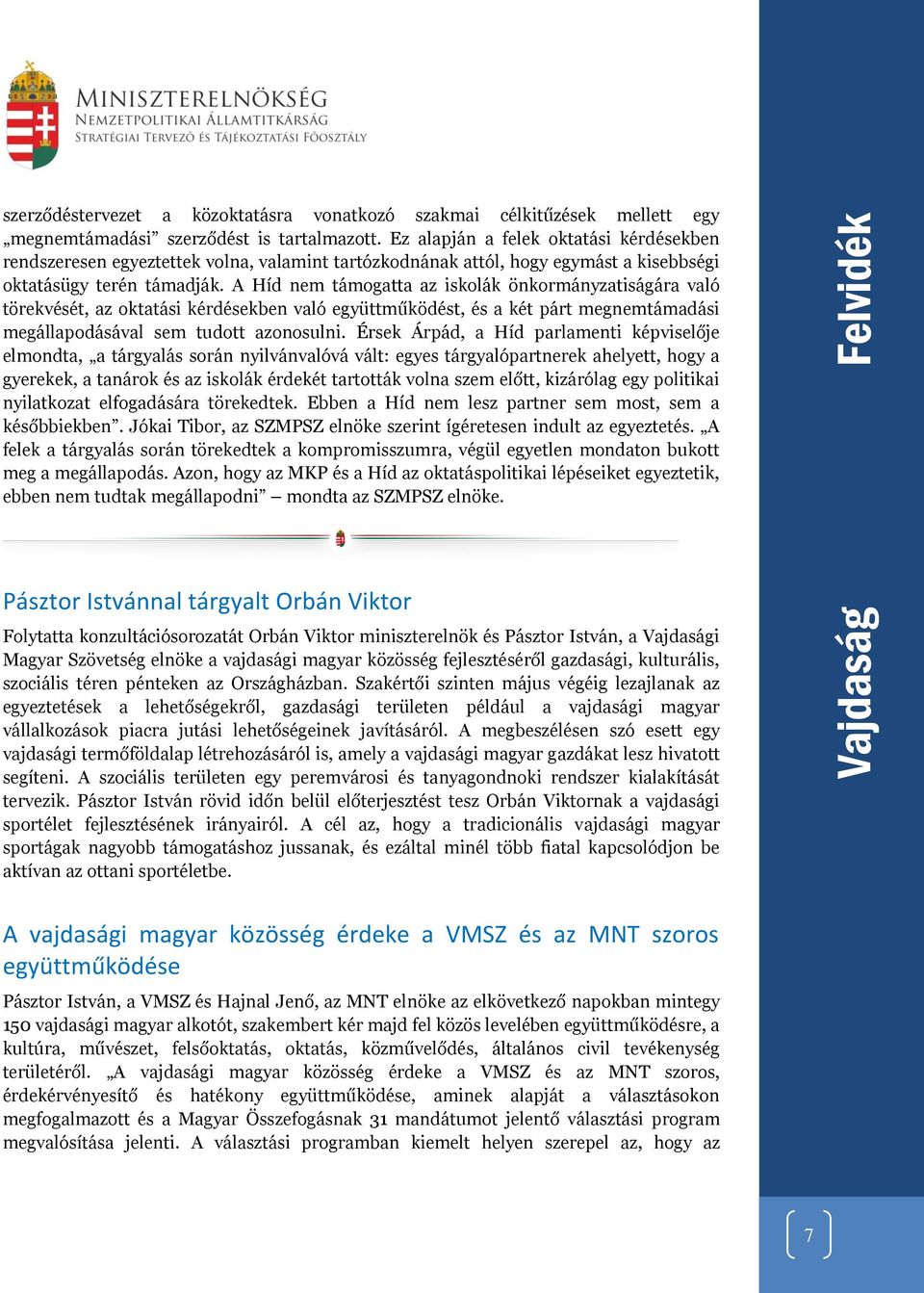 A Híd nem támogatta az iskolák önkormányzatiságára való törekvését, az oktatási kérdésekben való együttműködést, és a két párt megnemtámadási megállapodásával sem tudott azonosulni.