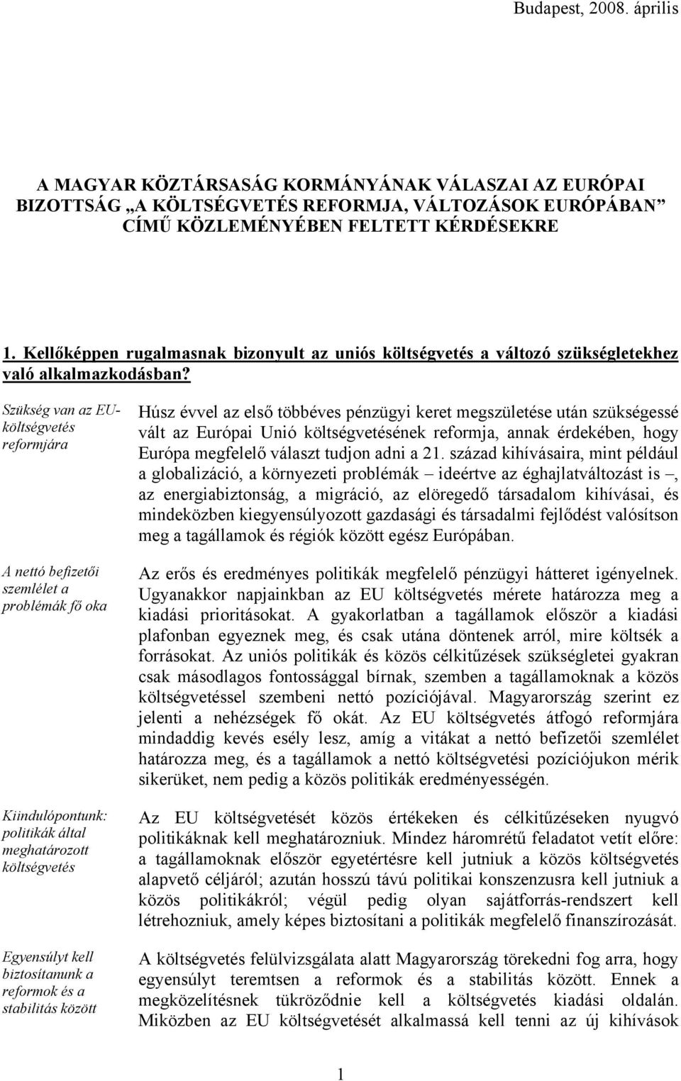 Szükség van az EUköltségvetés reformjára A nettó befizetői szemlélet a problémák fő oka Kiindulópontunk: politikák által meghatározott költségvetés Egyensúlyt kell biztosítanunk a reformok és a