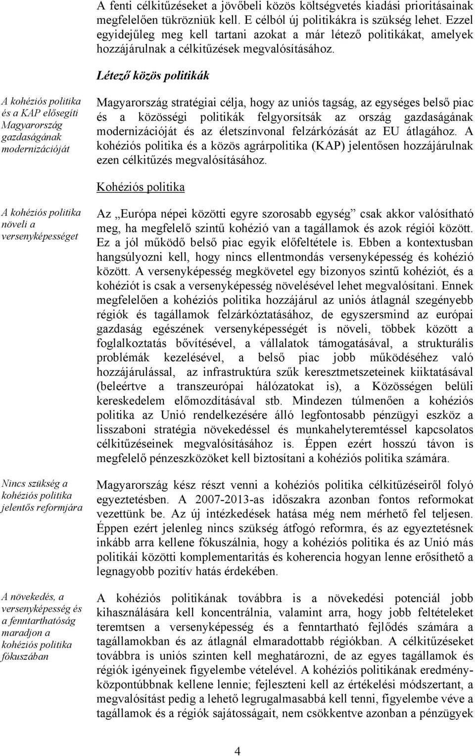 Létező közös politikák A kohéziós politika és a KAP elősegíti Magyarország gazdaságának modernizációját Magyarország stratégiai célja, hogy az uniós tagság, az egységes belső piac és a közösségi