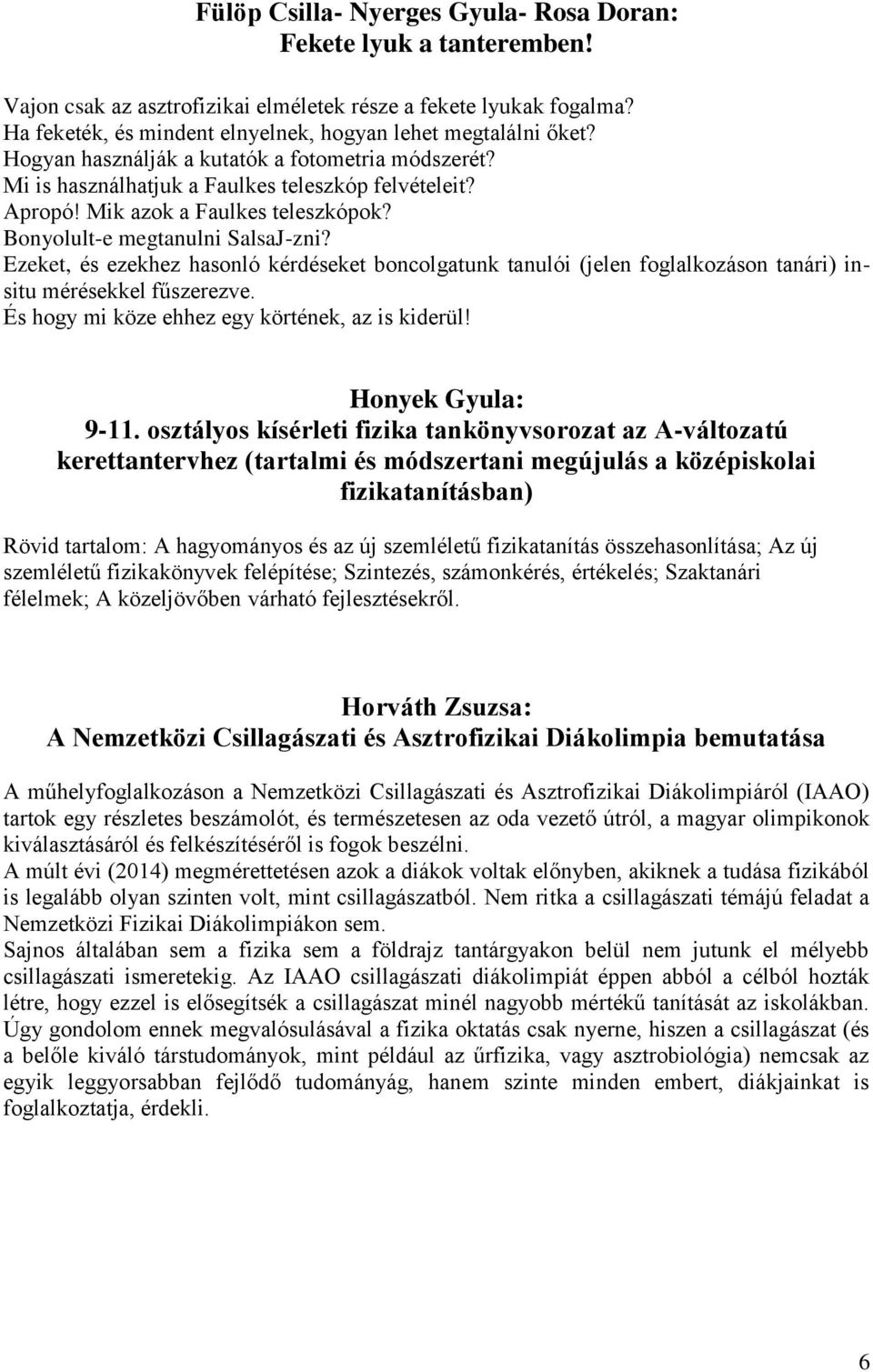 Ezeket, és ezekhez hasonló kérdéseket boncolgatunk tanulói (jelen foglalkozáson tanári) insitu mérésekkel fűszerezve. És hogy mi köze ehhez egy körtének, az is kiderül! Honyek Gyula: 9-11.