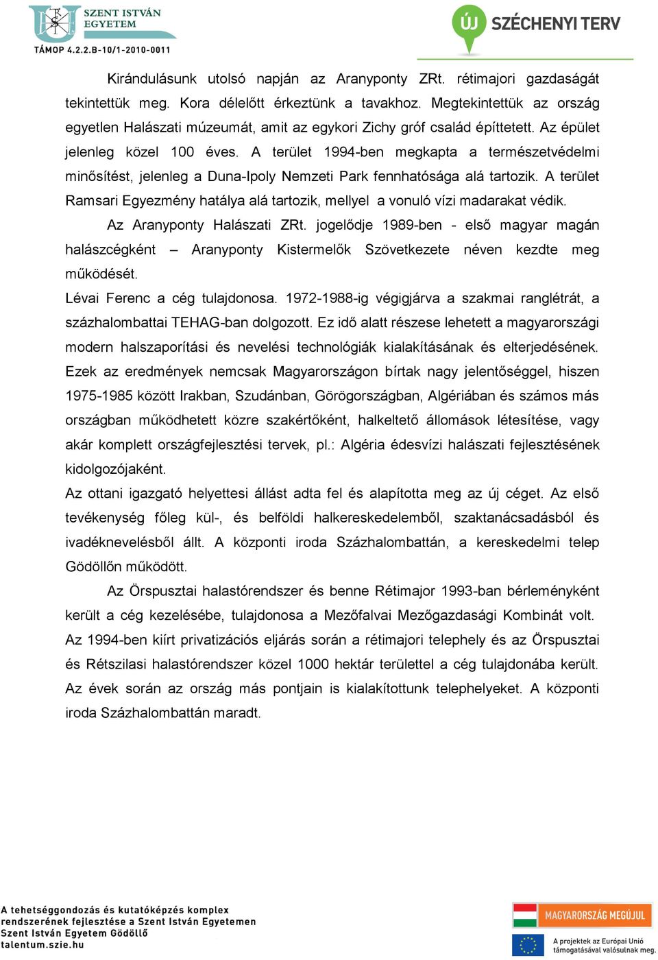 A terület 1994-ben megkapta a természetvédelmi minősítést, jelenleg a Duna-Ipoly Nemzeti Park fennhatósága alá tartozik.