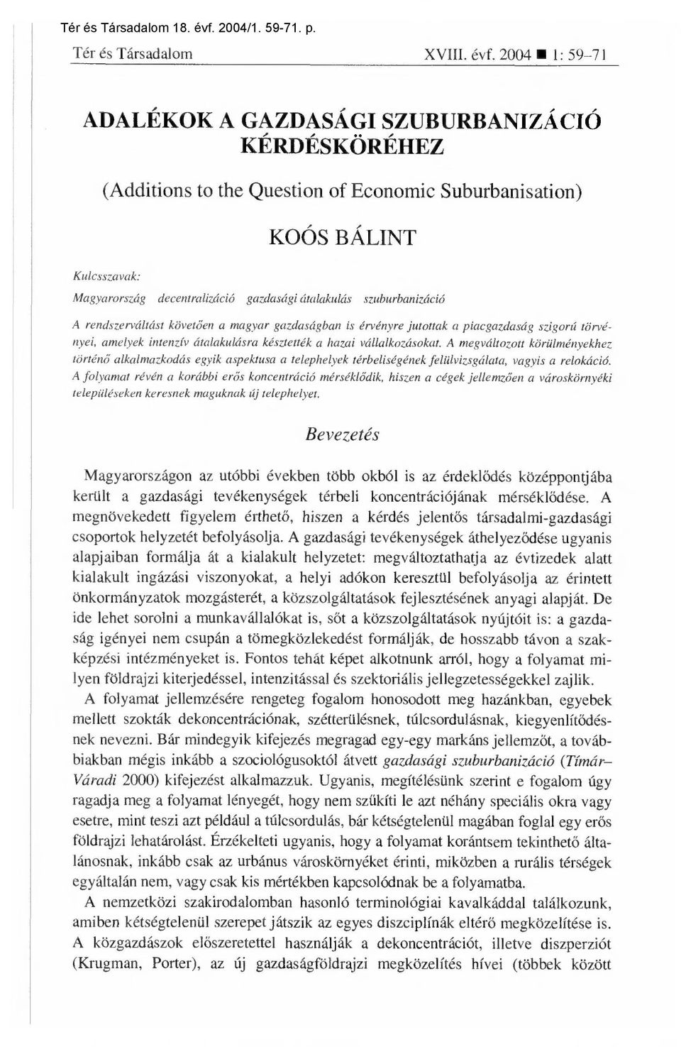 szuburbanizáció A rendszerváltást követ ően a magyar gazdaságban is érvényre jutottak a piacgazdaság szigorú törvényei, amelyek intenzív átalakulásra késztették a hazai vállalkozásokat.