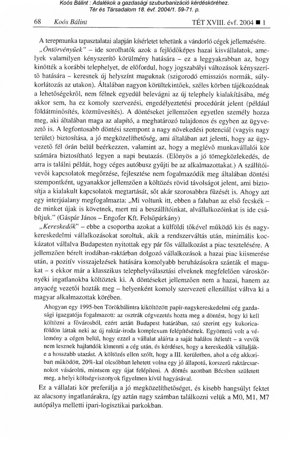 hogy jogszabályi változások kényszerítő hatására keresnek új helyszínt maguknak (szigorodó emissziós normák, súlykorlátozás az utakon).