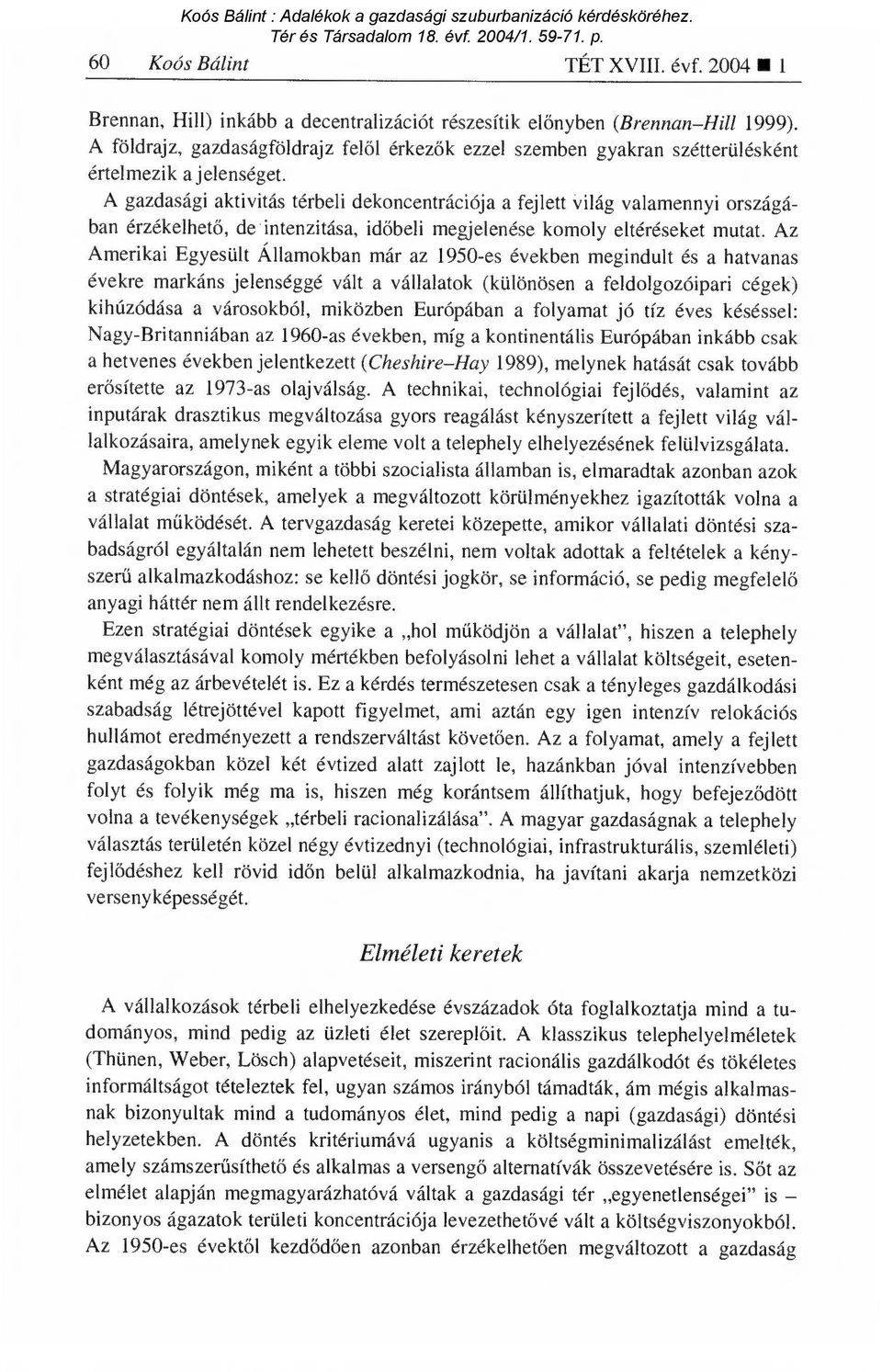 A gazdasági aktivitás térbeli dekoncentrációja a fejlett világ valamennyi országában érzékelhet ő, de intenzitása, id őbeli megjelenése komoly eltéréseket mutat.