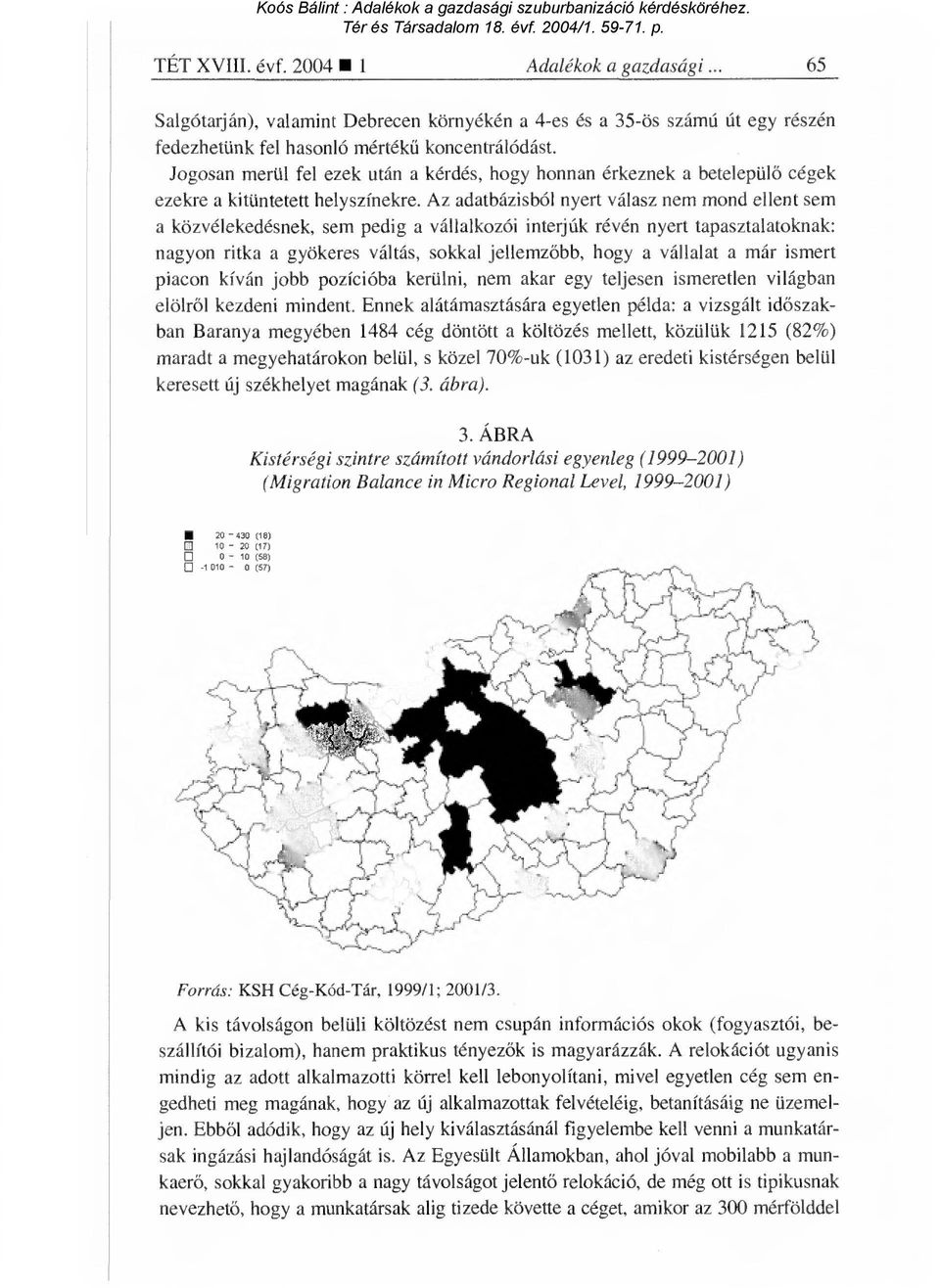 Az adatbázisból nyert válasz nem mond ellent sem a közvélekedésnek, sem pedig a vállalkozói interjúk révén nyert tapasztalatoknak: nagyon ritka a gyökeres váltás, sokkal jellemz őbb, hogy a vállalat