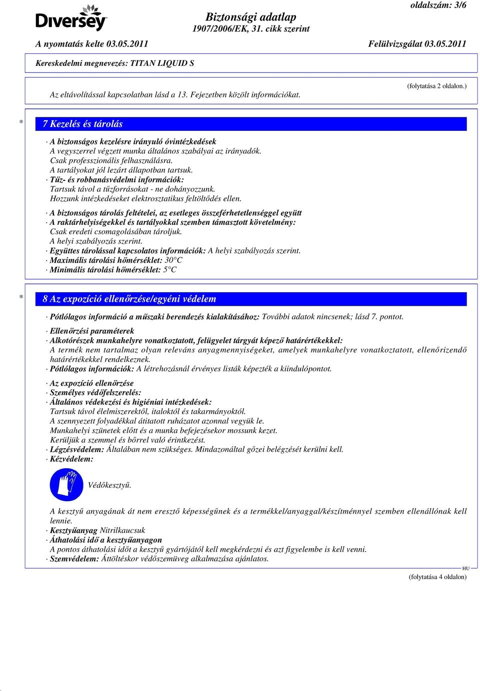 A tartályokat jól lezárt állapotban tartsuk. Tőz- és robbanásvédelmi információk: Tartsuk távol a tőzforrásokat - ne dohányozzunk. Hozzunk intézkedéseket elektrosztatikus feltöltıdés ellen.