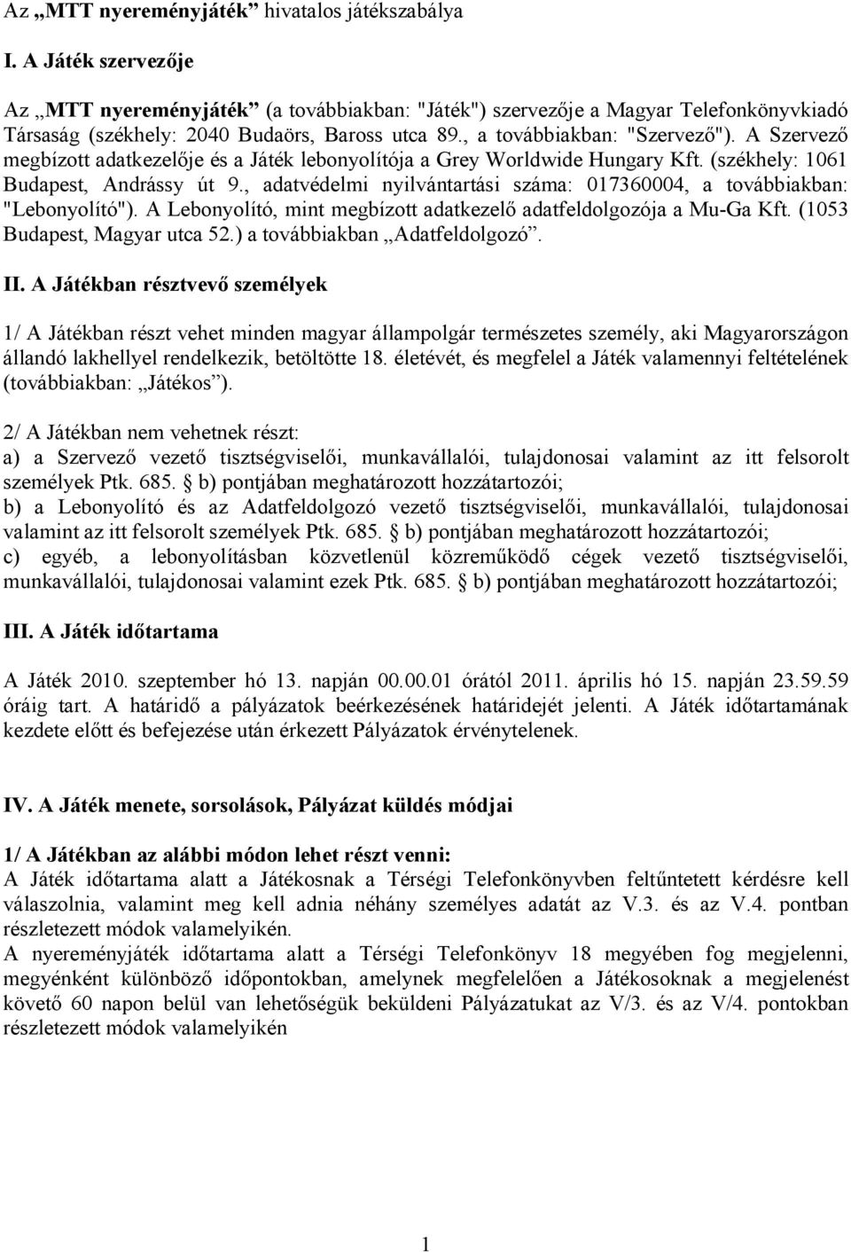 A Szervezı megbízott adatkezelıje és a Játék lebonyolítója a Grey Worldwide Hungary Kft. (székhely: 1061 Budapest, Andrássy út 9.