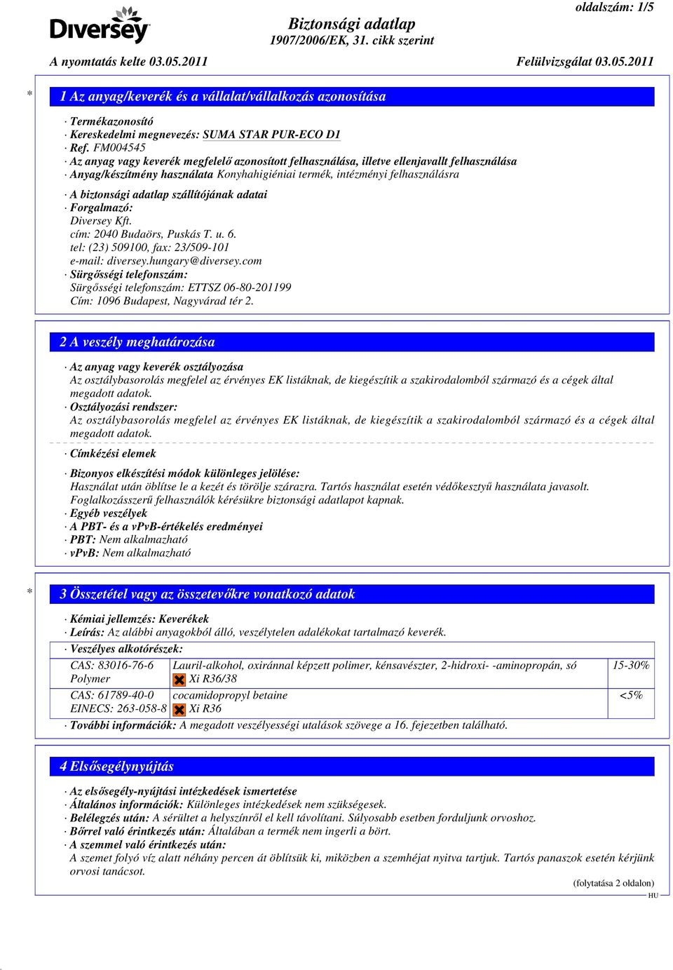 adatlap szállítójának adatai Forgalmazó: Diversey Kft. cím: 2040 Budaörs, Puskás T. u. 6. tel: (23) 509100, fax: 23/509-101 e-mail: diversey.hungary@diversey.