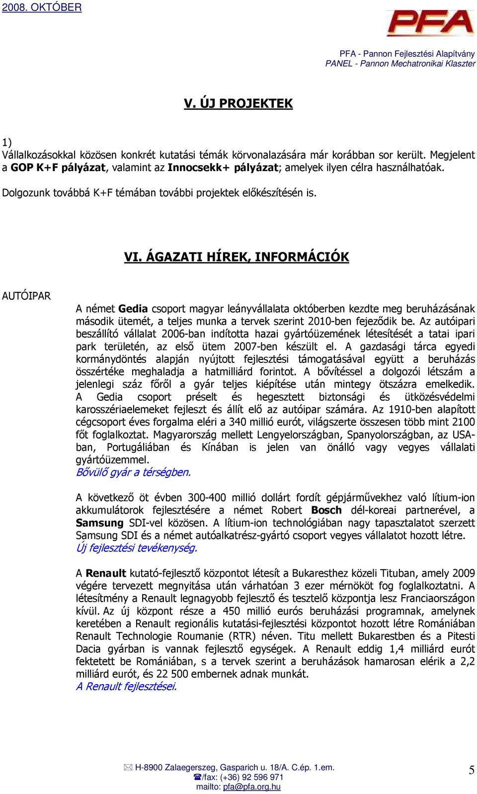 ÁGAZATI HÍREK, INFORMÁCIÓK AUTÓIPAR A német Gedia csoport magyar leányvállalata októberben kezdte meg beruházásának második ütemét, a teljes munka a tervek szerint 2010-ben fejezıdik be.