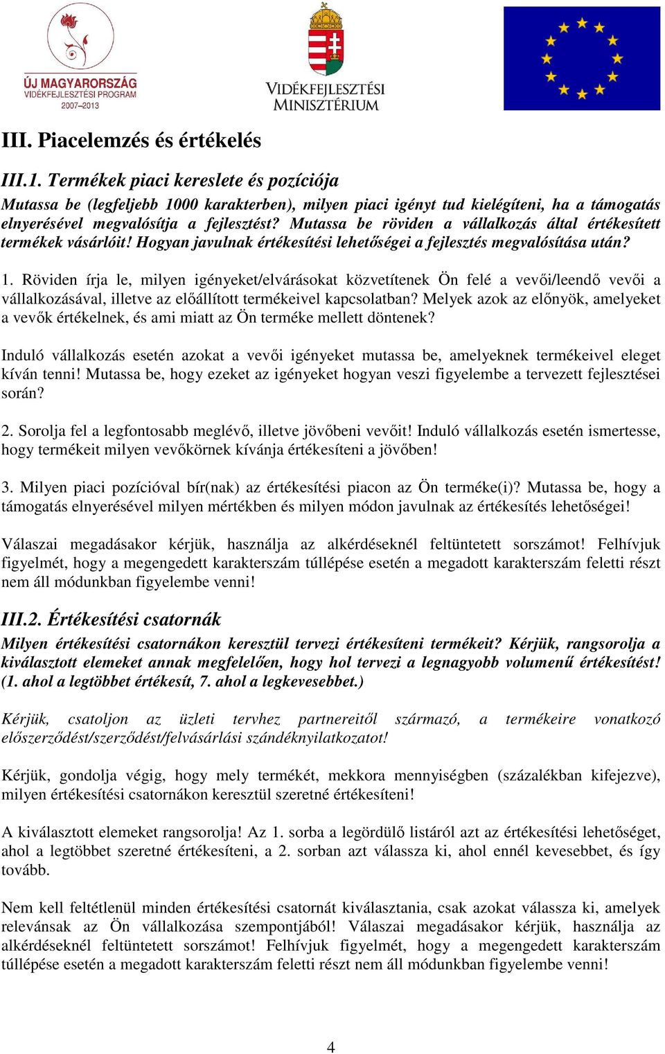 Mutassa be röviden a vállalkozás által értékesített termékek vásárlóit! Hogyan javulnak értékesítési lehetıségei a fejlesztés megvalósítása után? 1.