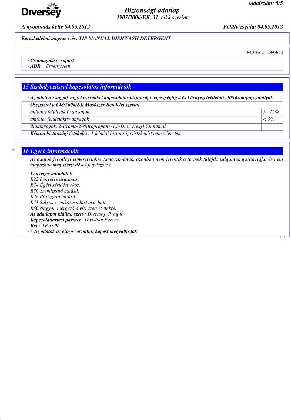 Rendelet szerint anionos felületaktív anyagok 5-15% amfoter felületaktív anyagok < 5% illatanyagok, 2-Bromo-2-Nitropropane-1,3-Diol, Hexyl Cinnamal Kémiai biztonsági értékelés: A kémiai biztonsági