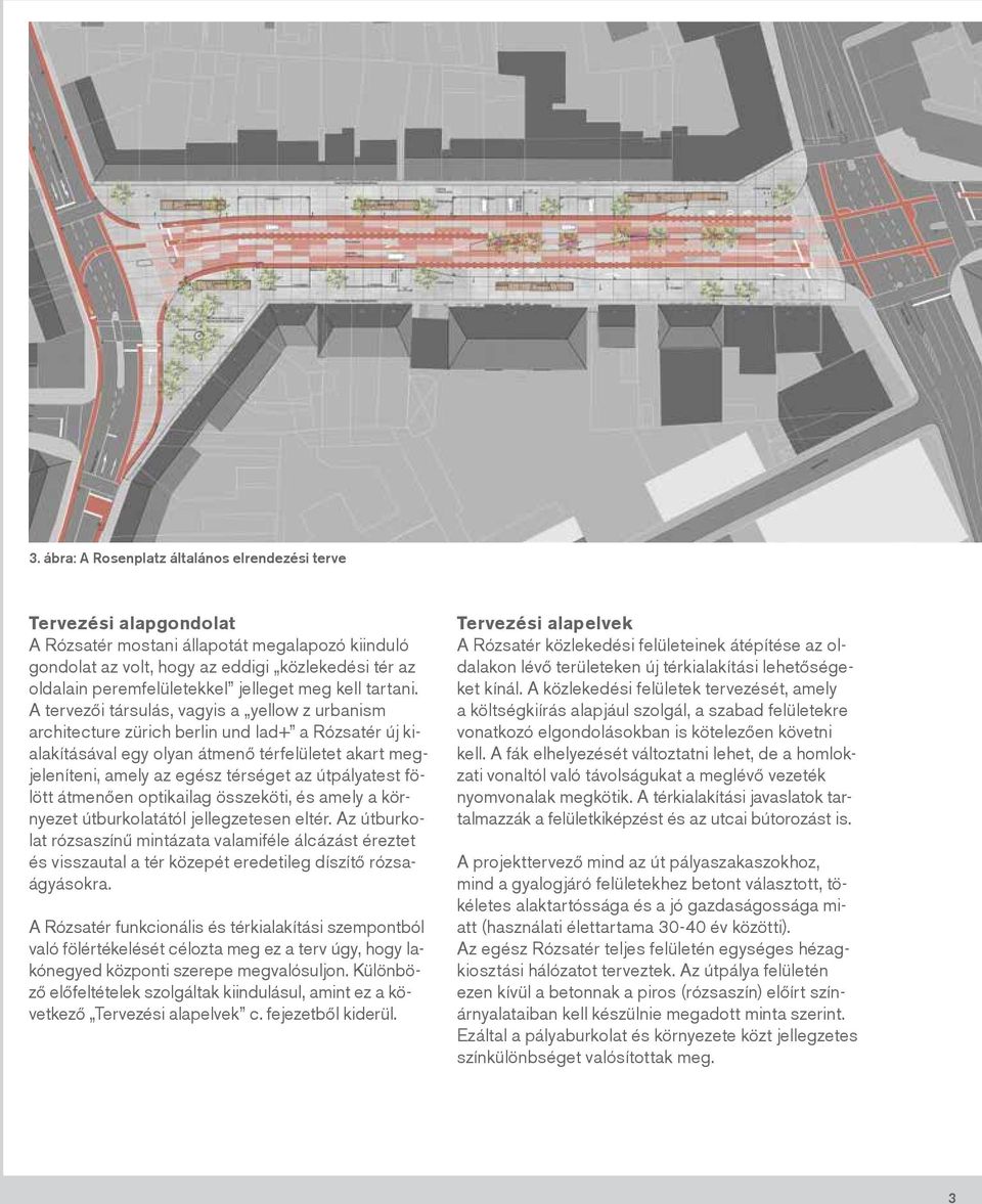 A tervezői társulás, vagyis a yellow z urbanism architecture zürich berlin und lad+ a Rózsatér új kialakításával egy olyan átmenő térfelületet akart megjeleníteni, amely az egész térséget az