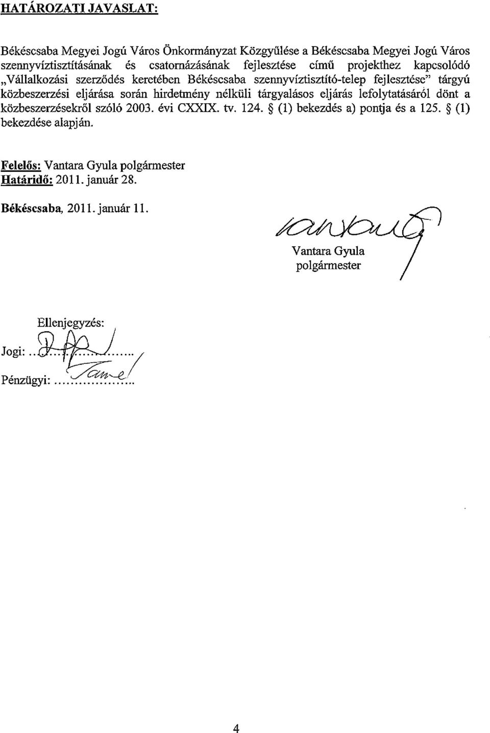 nélküli tárgyalásos eljárás lefolytatásár61 dönt a közbeszerzésekről szóló 2003. évi CXXIX. tv. 124. (1) bekezdés a) pon\ja és a 125. (l) bekezdése alapján.