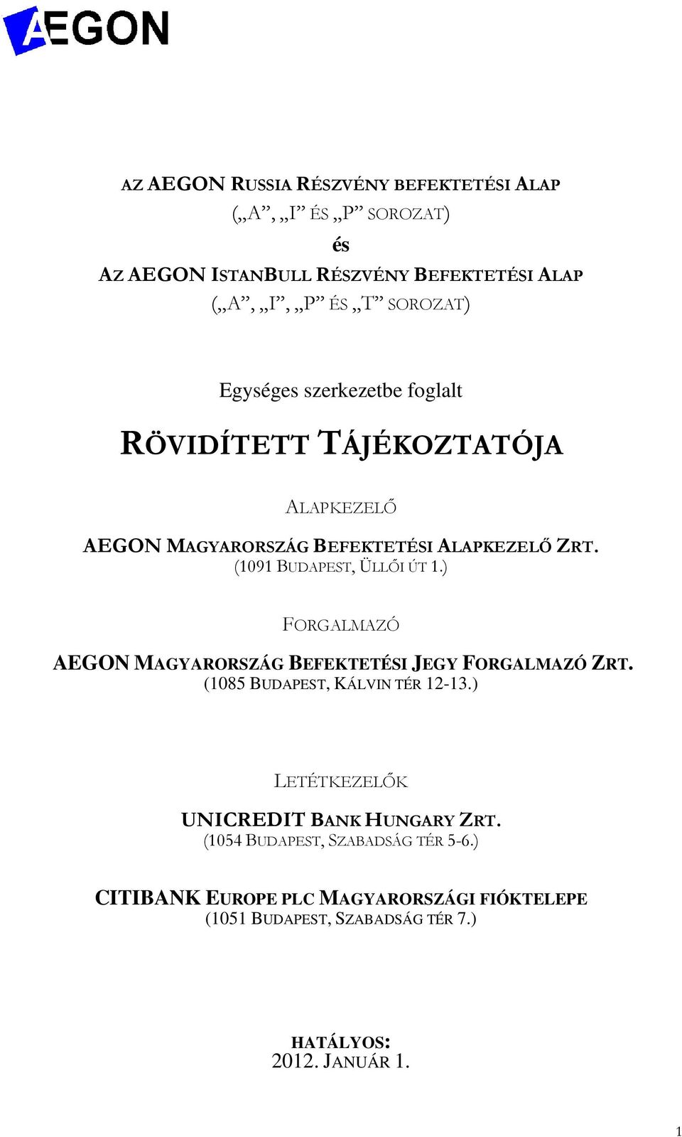 ) FORGALMAZÓ AEGON MAGYARORSZÁG BEFEKTETÉSI JEGY FORGALMAZÓ ZRT. (1085 BUDAPEST, KÁLVIN TÉR 12-13.) LETÉTKEZELİK UNICREDIT BANK HUNGARY ZRT.