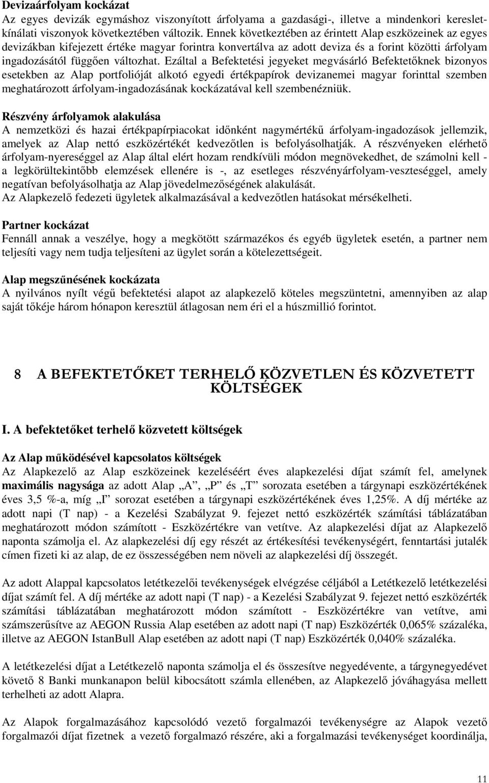 Ezáltal a Befektetési jegyeket megvásárló Befektetıknek bizonyos esetekben az Alap portfolióját alkotó egyedi értékpapírok devizanemei magyar forinttal szemben meghatározott árfolyam-ingadozásának