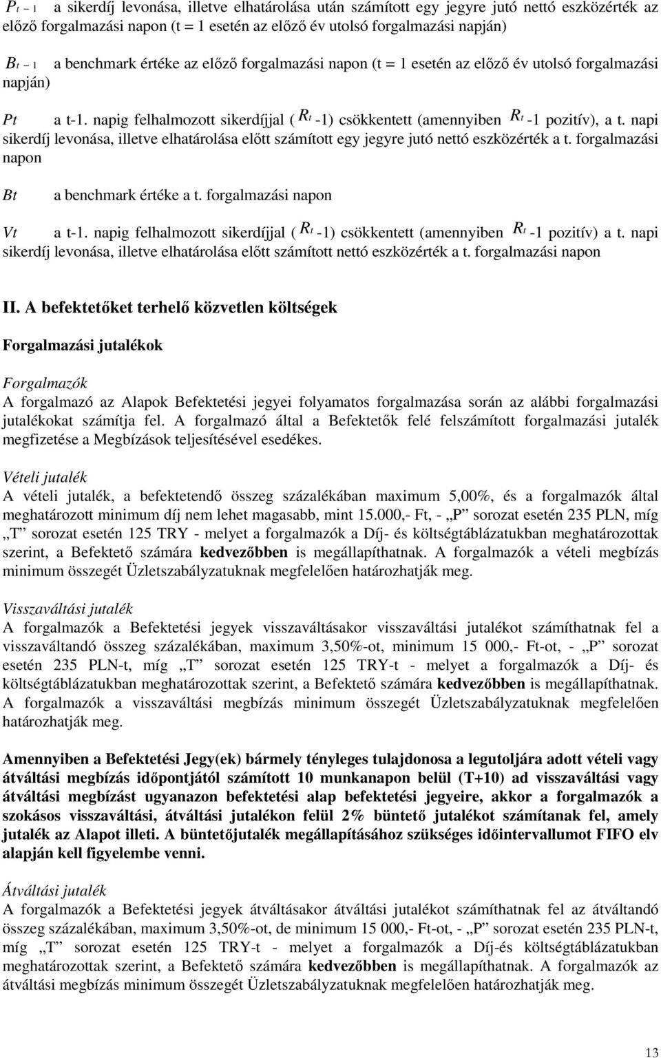 napi sikerdíj levonása, illetve elhatárolása elıtt számított egy jegyre jutó nettó eszközérték a t. forgalmazási napon Bt a benchmark értéke a t. forgalmazási napon Vt a t-1.