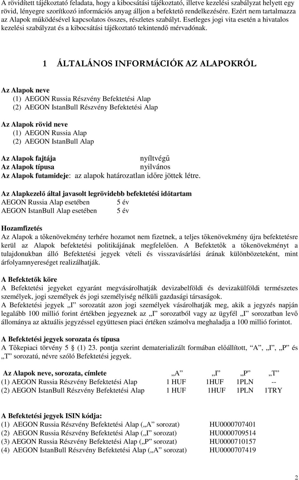 1 ÁLTALÁNOS INFORMÁCIÓK AZ ALAPOKRÓL Az Alapok neve (1) AEGON Russia Részvény Befektetési Alap (2) AEGON IstanBull Részvény Befektetési Alap Az Alapok rövid neve (1) AEGON Russia Alap (2) AEGON