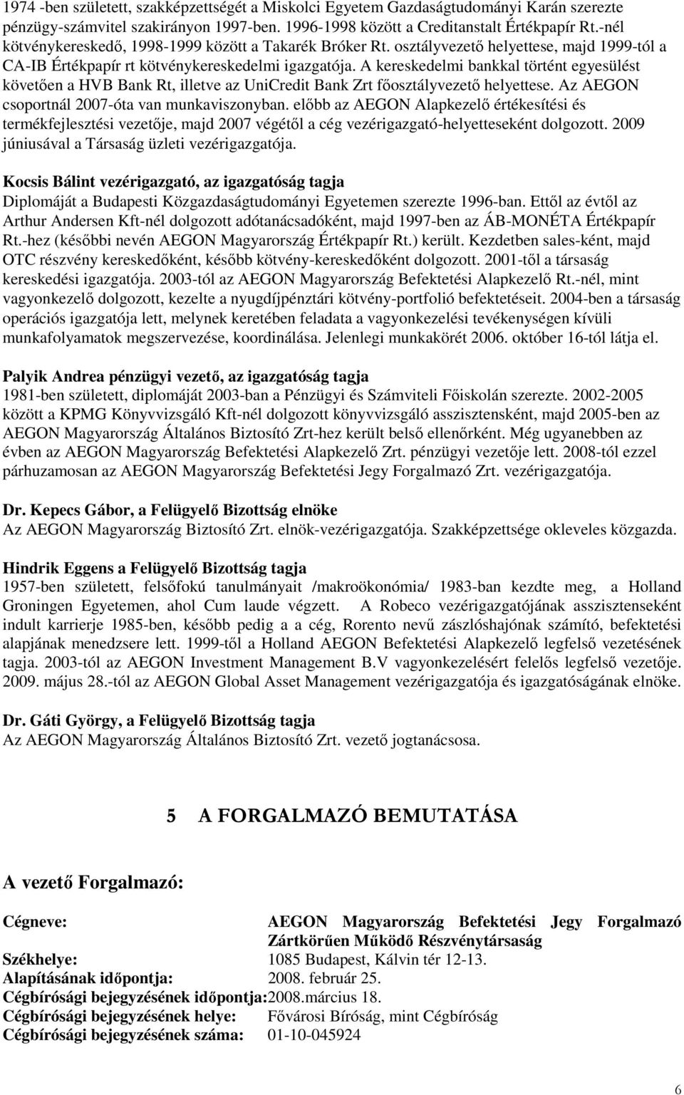 A kereskedelmi bankkal történt egyesülést követıen a HVB Bank Rt, illetve az UniCredit Bank Zrt fıosztályvezetı helyettese. Az AEGON csoportnál 2007-óta van munkaviszonyban.