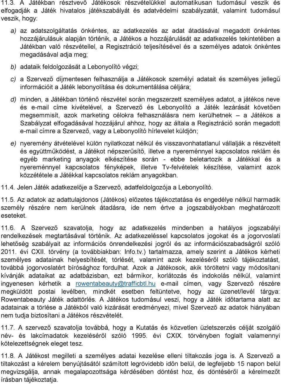 Regisztráció teljesítésével és a személyes adatok önkéntes megadásával adja meg; b) adataik feldolgozását a Lebonyolító végzi; c) a Szervező díjmentesen felhasználja a Játékosok személyi adatait és