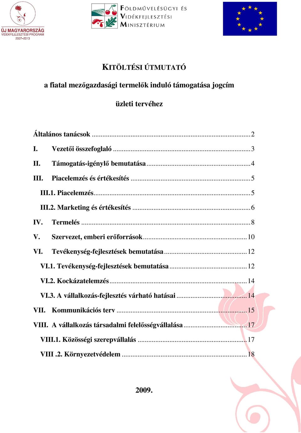 Szervezet, emberi erıforrások...10 VI. Tevékenység-fejlesztések bemutatása...12 VI.1. Tevékenység-fejlesztések bemutatása...12 VI.2. Kockázatelemzés...14 VI.3.