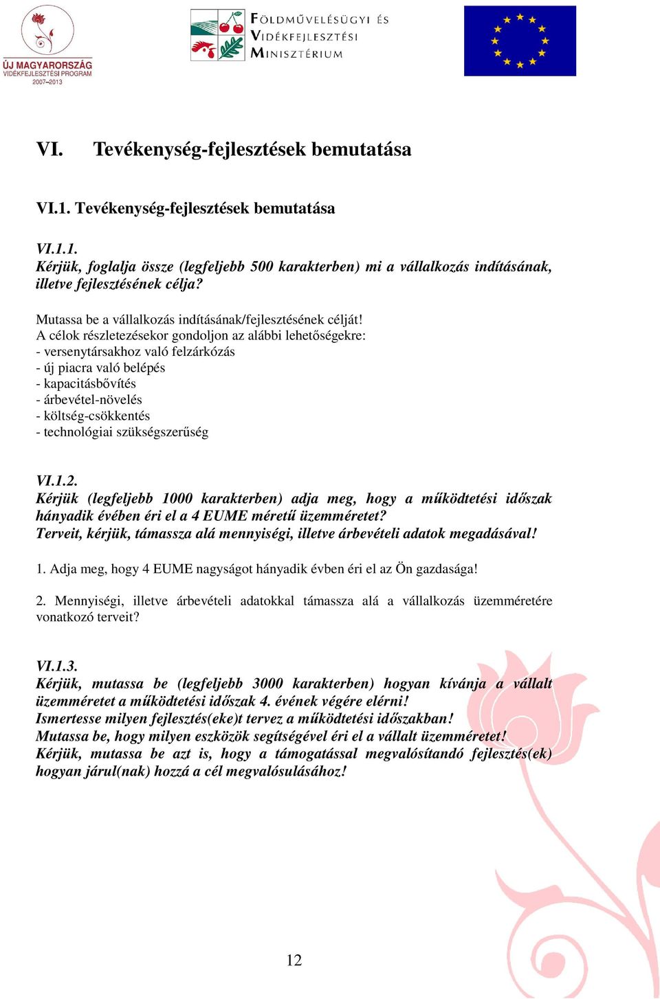 A célok részletezésekor gondoljon az alábbi lehetıségekre: - versenytársakhoz való felzárkózás - új piacra való belépés - kapacitásbıvítés - árbevétel-növelés - költség-csökkentés - technológiai