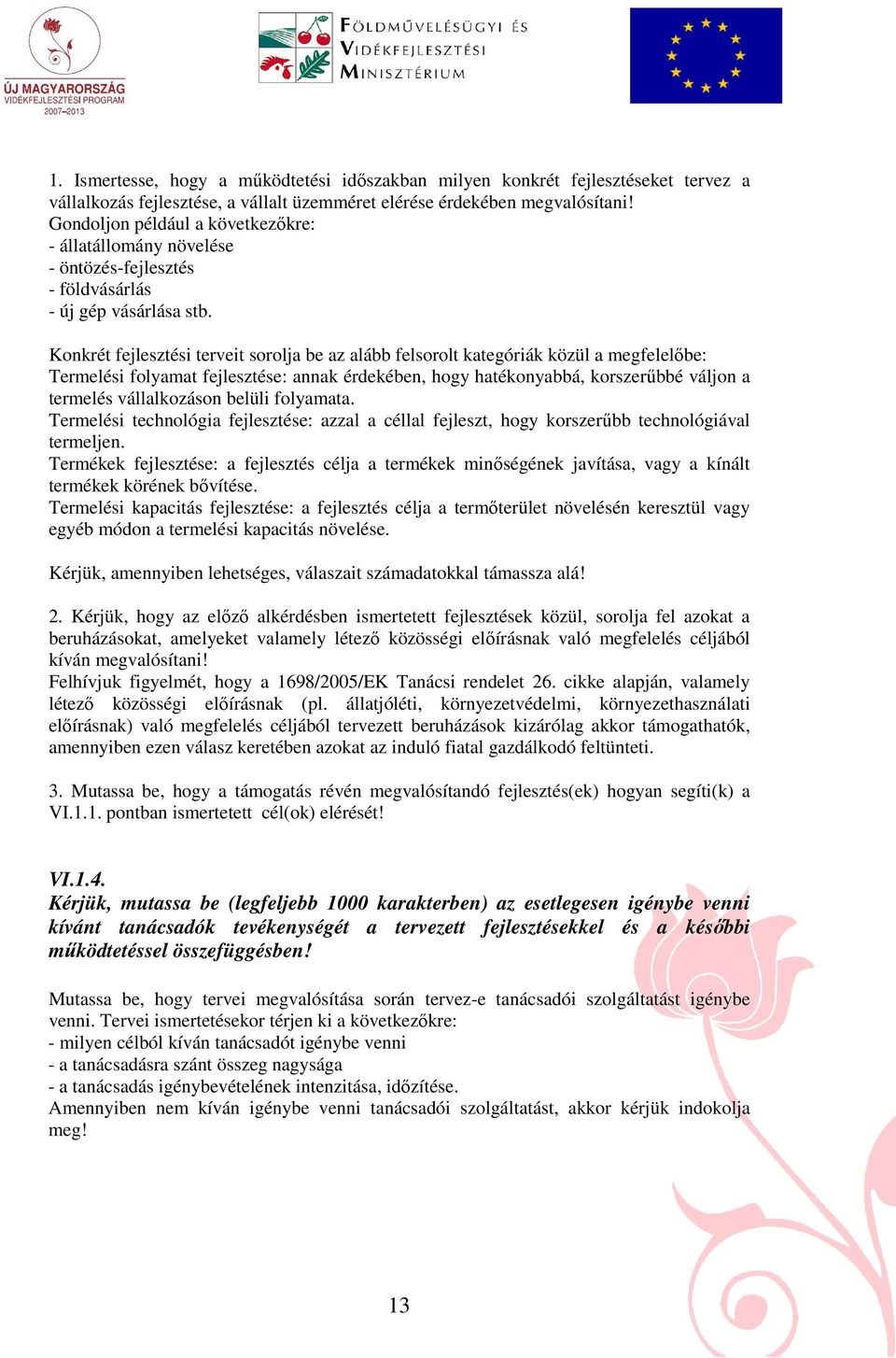 Konkrét fejlesztési terveit sorolja be az alább felsorolt kategóriák közül a megfelelıbe: Termelési folyamat fejlesztése: annak érdekében, hogy hatékonyabbá, korszerőbbé váljon a termelés