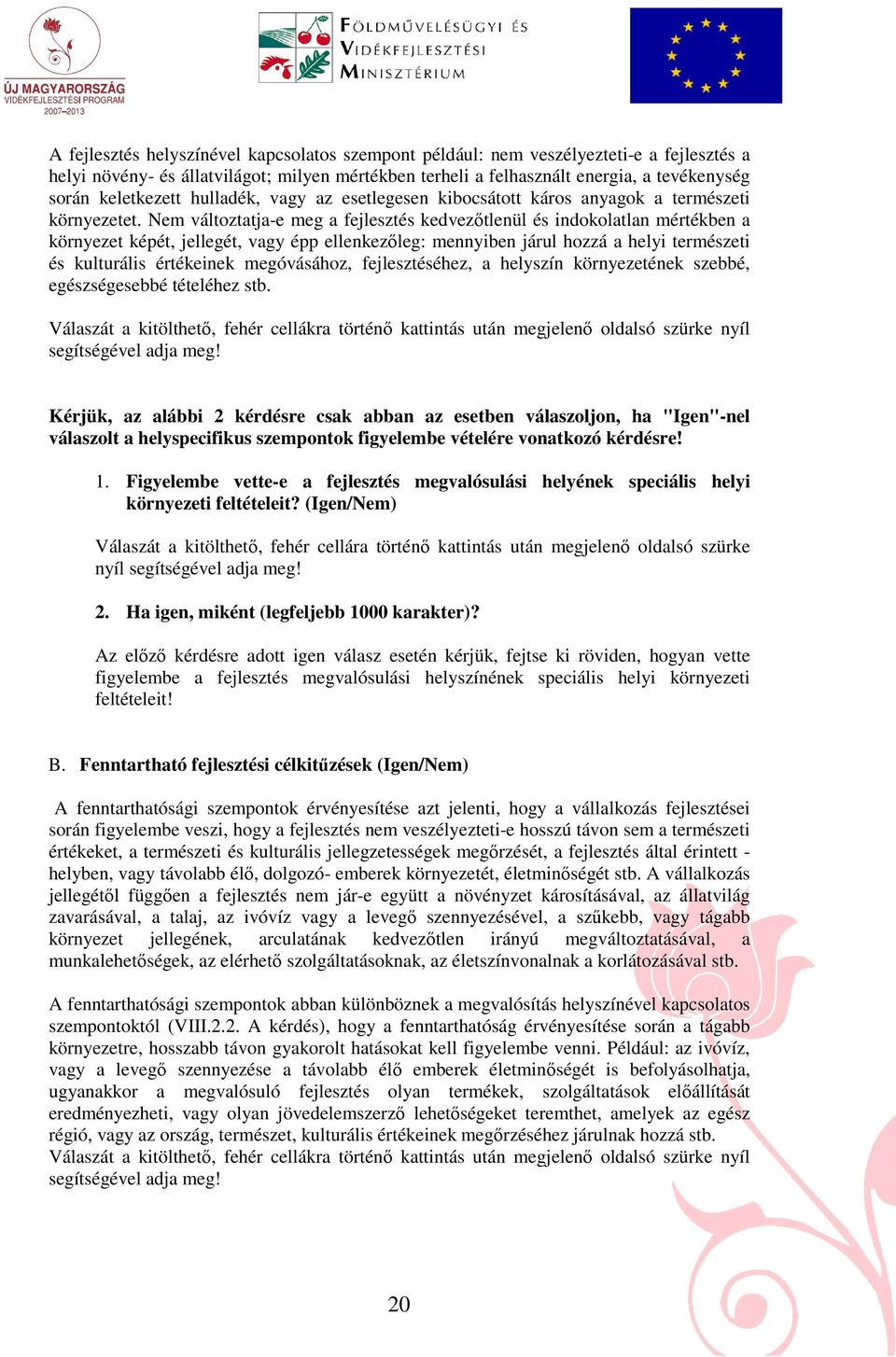 Nem változtatja-e meg a fejlesztés kedvezıtlenül és indokolatlan mértékben a környezet képét, jellegét, vagy épp ellenkezıleg: mennyiben járul hozzá a helyi természeti és kulturális értékeinek