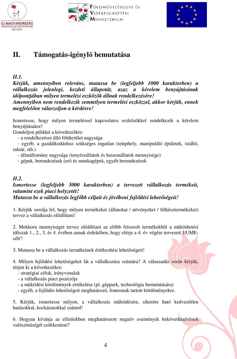 rendelkezésére! Amennyiben nem rendelkezik semmilyen termelési eszközzel, akkor kérjük, ennek megfelelıen válaszoljon a kérdésre!