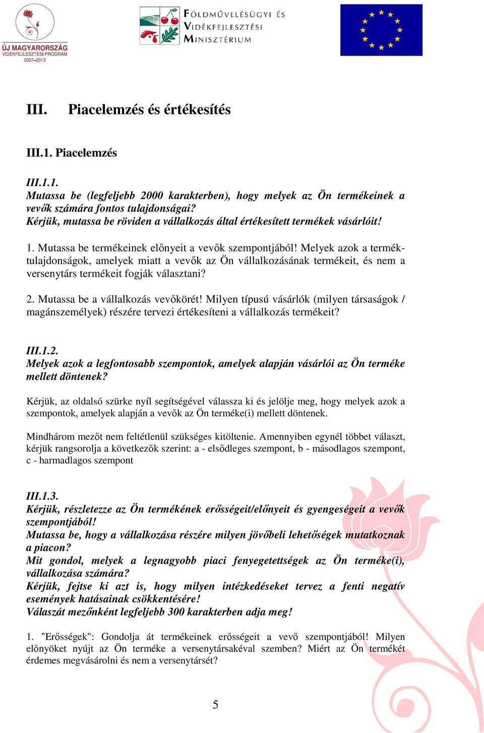 Melyek azok a terméktulajdonságok, amelyek miatt a vevık az Ön vállalkozásának termékeit, és nem a versenytárs termékeit fogják választani? 2. Mutassa be a vállalkozás vevıkörét!