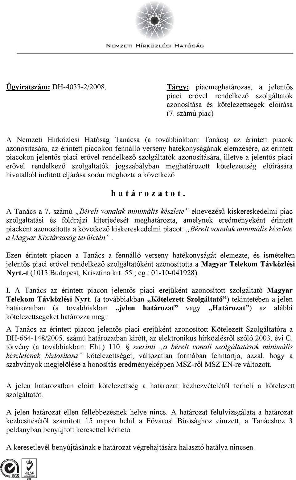 jelentős piaci erővel rendelkező szolgáltatók azonosítására, illetve a jelentős piaci erővel rendelkező szolgáltatók jogszabályban meghatározott kötelezettség előírására hivatalból indított eljárása