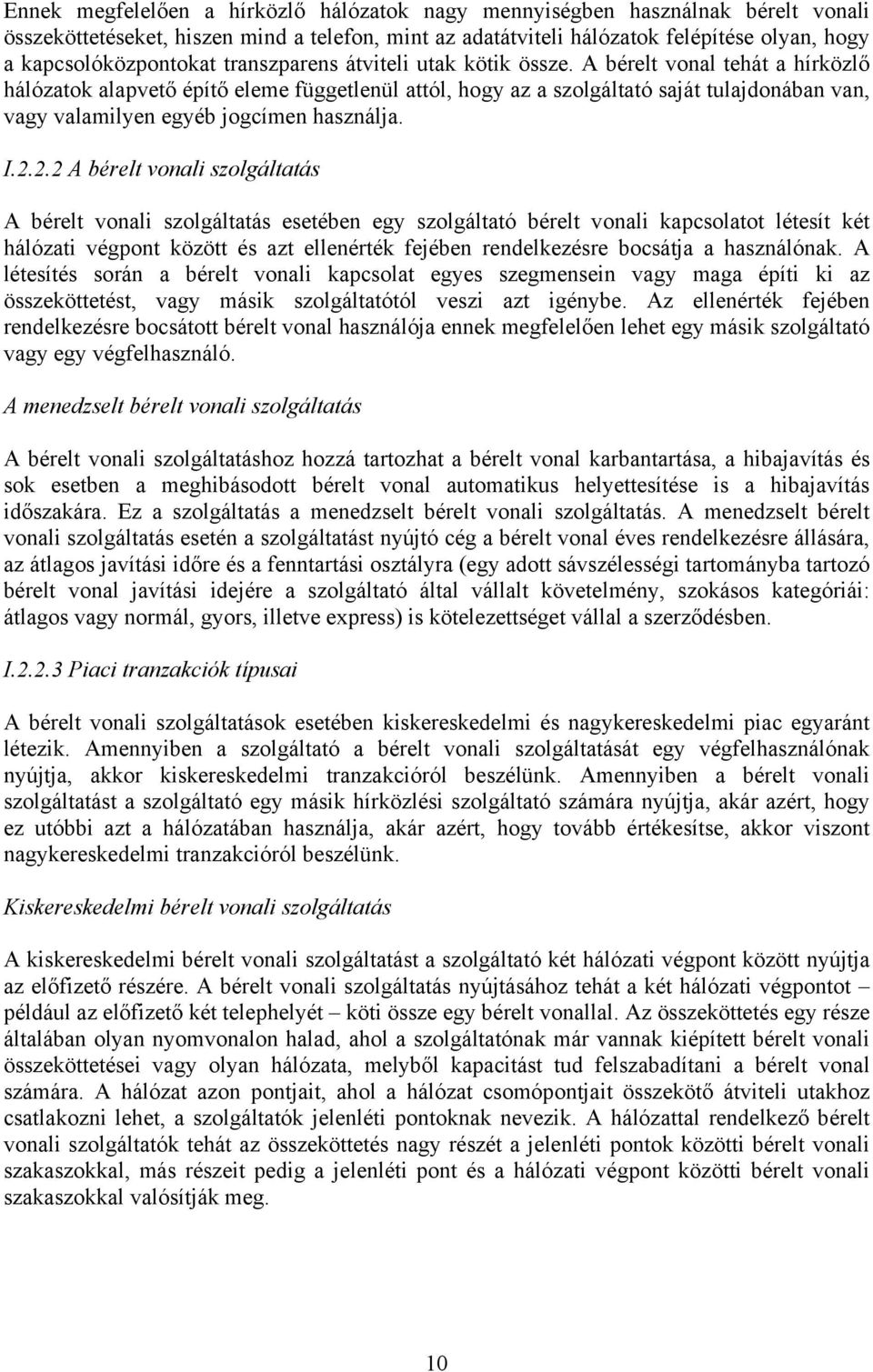 A bérelt vonal tehát a hírközlő hálózatok alapvető építő eleme függetlenül attól, hogy az a szolgáltató saját tulajdonában van, vagy valamilyen egyéb jogcímen használja. I.2.