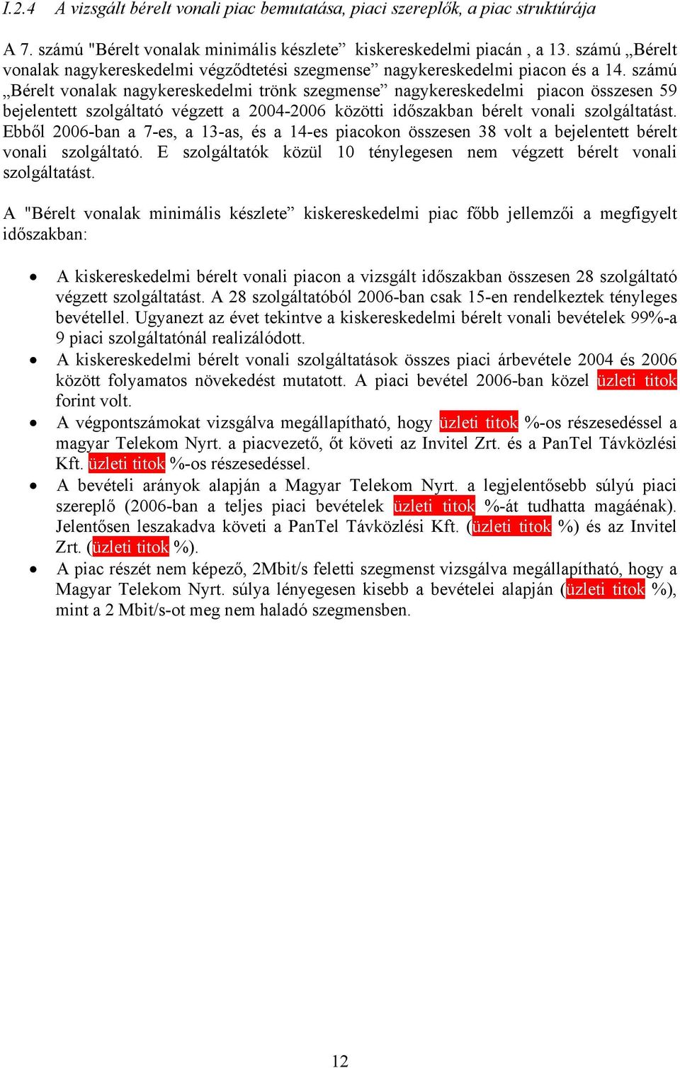 számú Bérelt vonalak nagykereskedelmi trönk szegmense nagykereskedelmi piacon összesen 59 bejelentett szolgáltató végzett a 2004-2006 közötti időszakban bérelt vonali szolgáltatást.