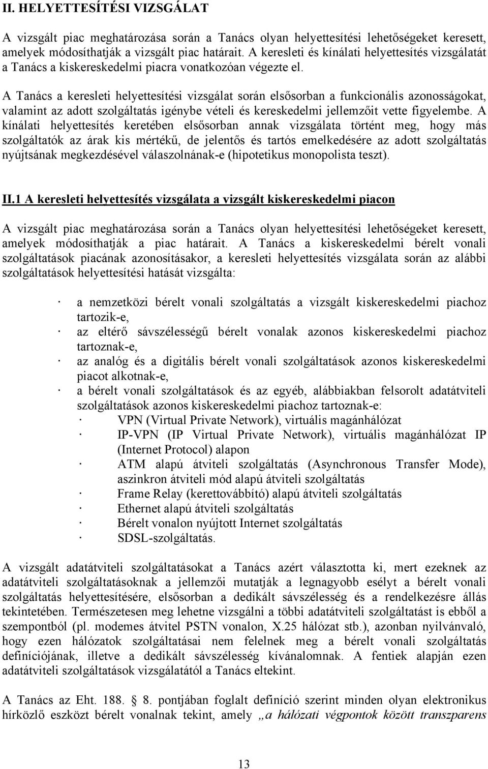 A Tanács a keresleti helyettesítési vizsgálat során elsősorban a funkcionális azonosságokat, valamint az adott szolgáltatás igénybe vételi és kereskedelmi jellemzőit vette figyelembe.