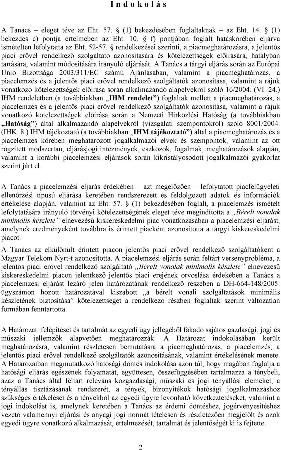 rendelkezései szerinti, a piacmeghatározásra, a jelentős piaci erővel rendelkező szolgáltató azonosítására és kötelezettségek előírására, hatályban tartására, valamint módosítására irányuló eljárását.