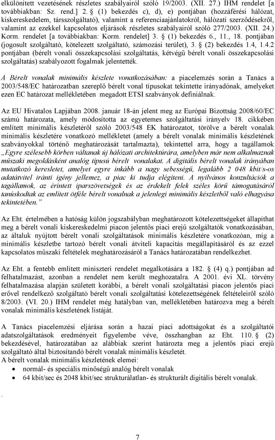 részletes szabályairól szóló 277/2003. (XII. 24.) Korm. rendelet [a továbbiakban: Korm. rendelet] 3. (1) bekezdés 6., 11., 18.