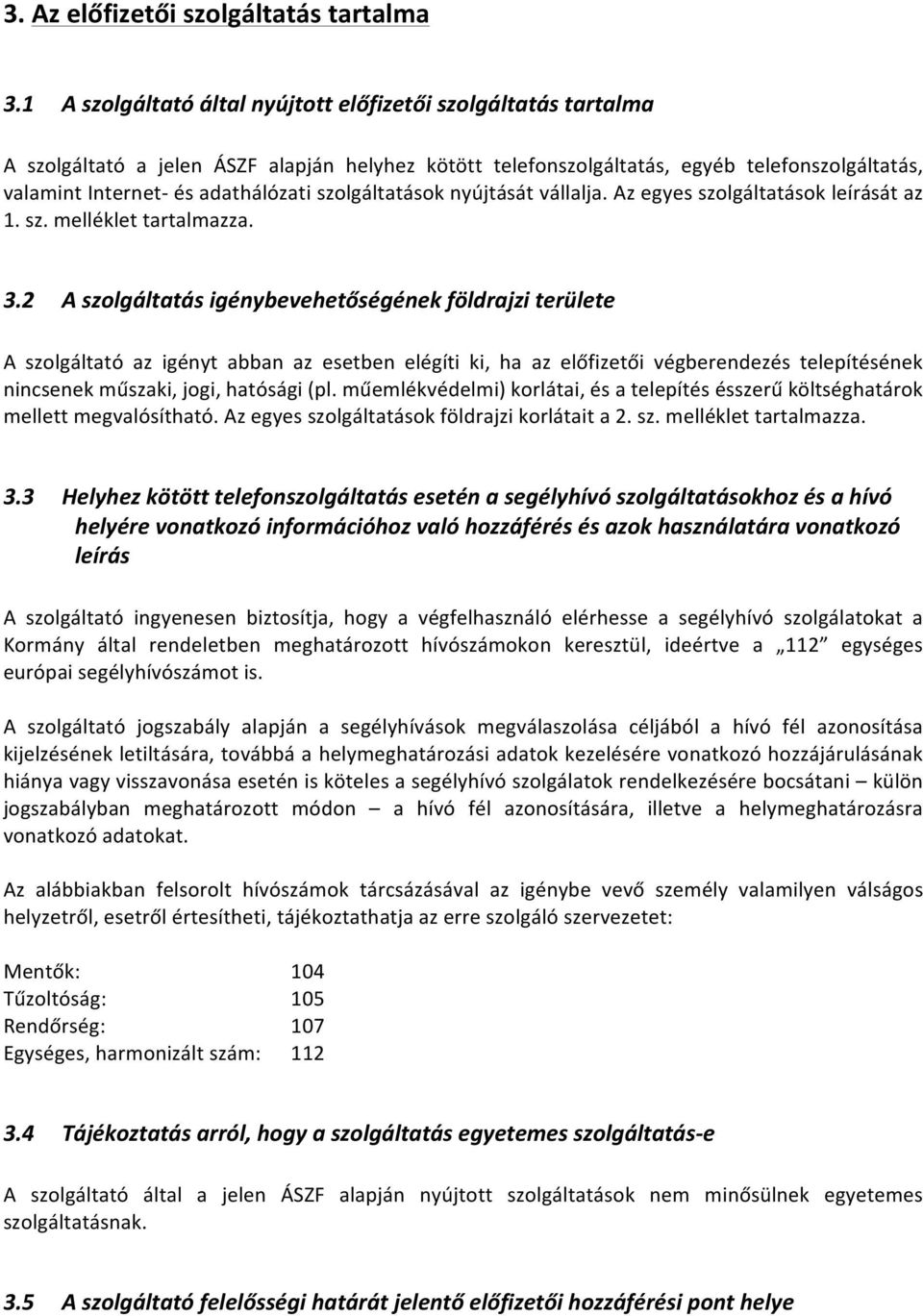 szolgáltatások nyújtását vállalja. Az egyes szolgáltatások leírását az 1. sz. melléklet tartalmazza. 3.