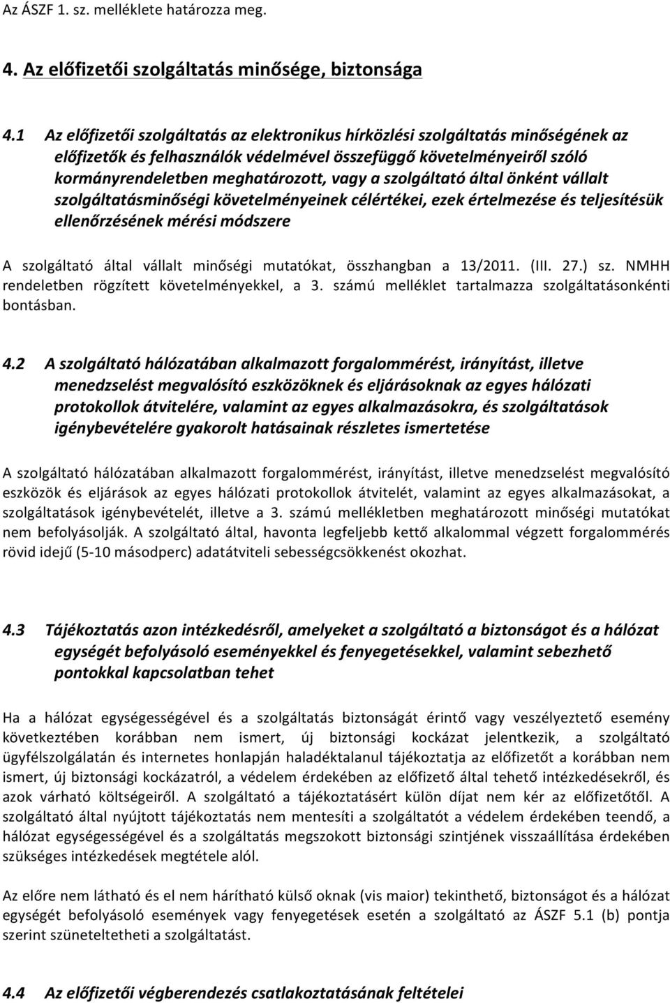 szolgáltató által önként vállalt szolgáltatásminőségi követelményeinek célértékei, ezek értelmezése és teljesítésük ellenőrzésének mérési módszere A szolgáltató által vállalt minőségi mutatókat,