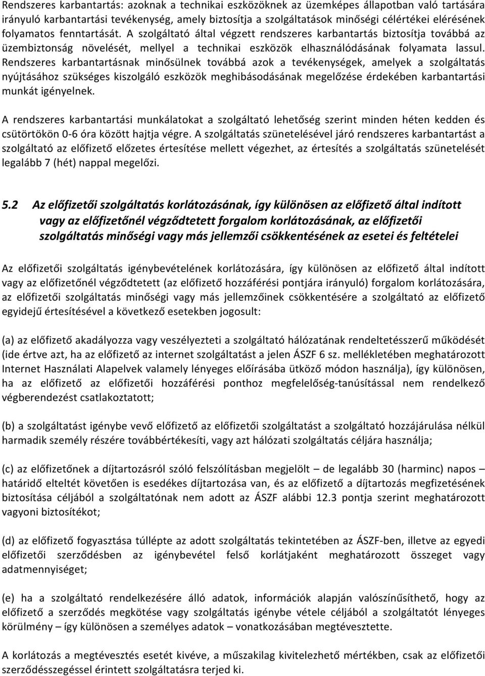 Rendszeres karbantartásnak minősülnek továbbá azok a tevékenységek, amelyek a szolgáltatás nyújtásához szükséges kiszolgáló eszközök meghibásodásának megelőzése érdekében karbantartási munkát