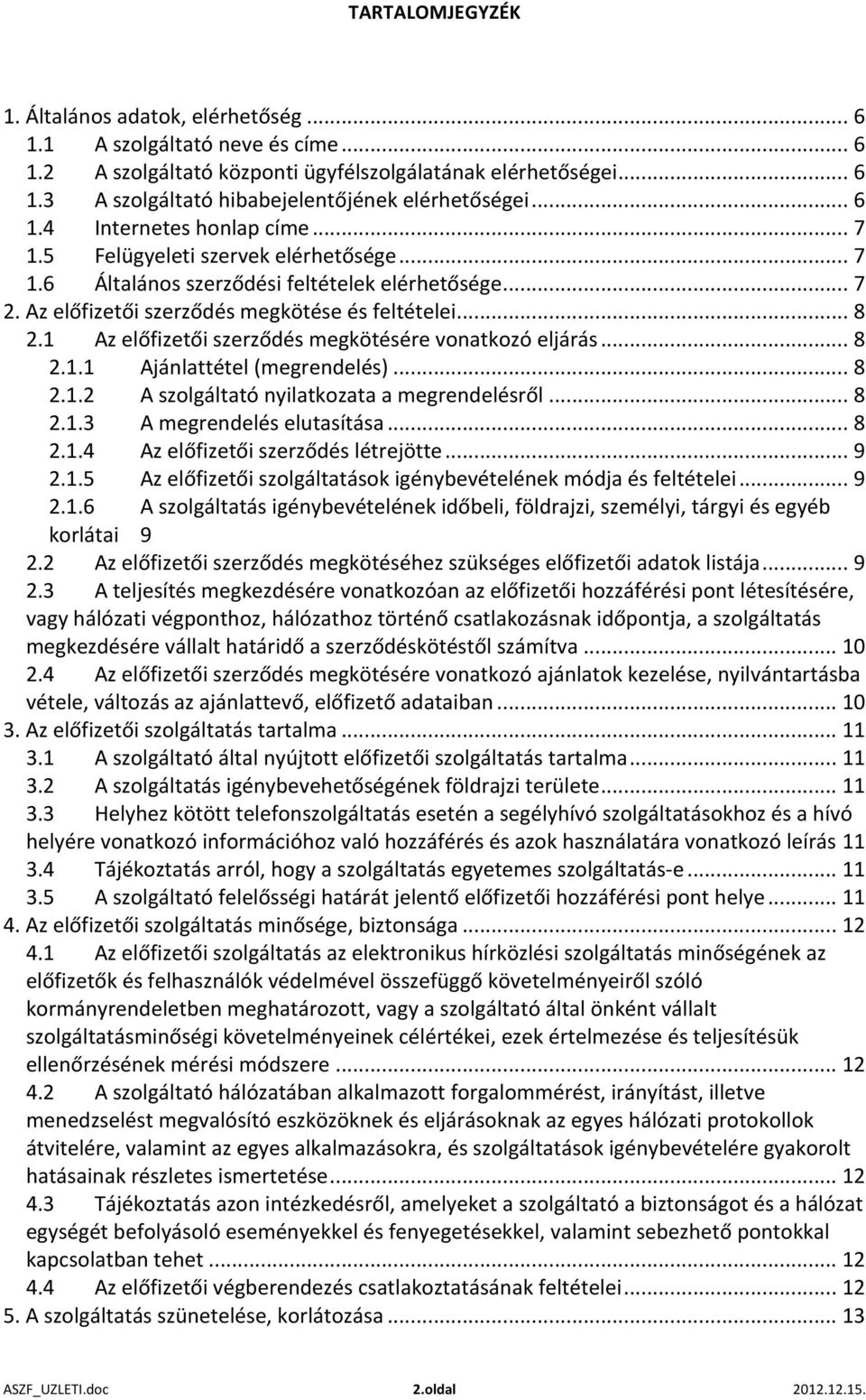 1 Az előfizetői szerződés megkötésére vonatkozó eljárás... 8 2.1.1 Ajánlattétel (megrendelés)... 8 2.1.2 A szolgáltató nyilatkozata a megrendelésről... 8 2.1.3 A megrendelés elutasítása... 8 2.1.4 Az előfizetői szerződés létrejötte.