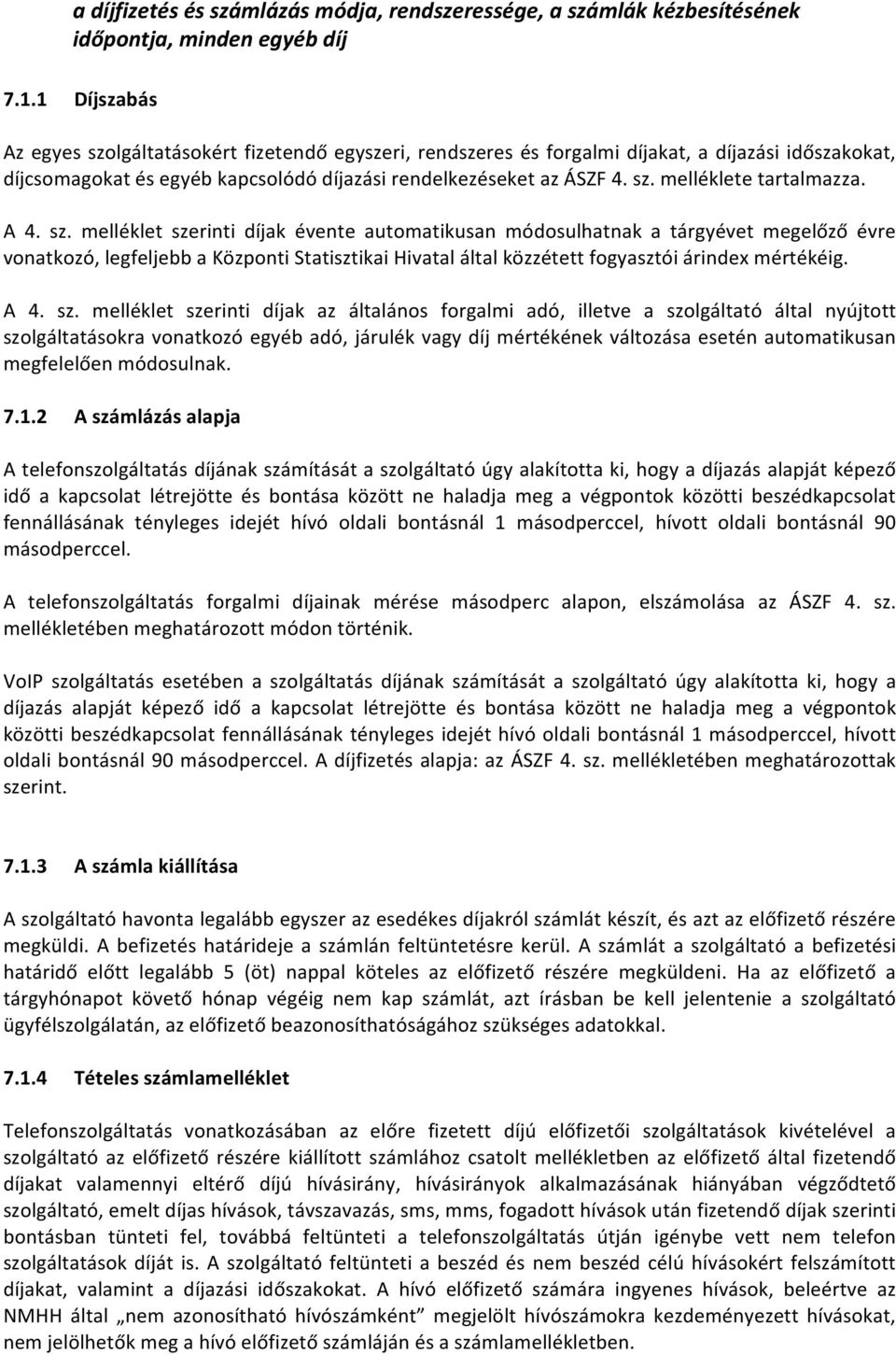 A 4. sz. melléklet szerinti díjak évente automatikusan módosulhatnak a tárgyévet megelőző évre vonatkozó, legfeljebb a Központi Statisztikai Hivatal által közzétett fogyasztói árindex mértékéig. A 4.