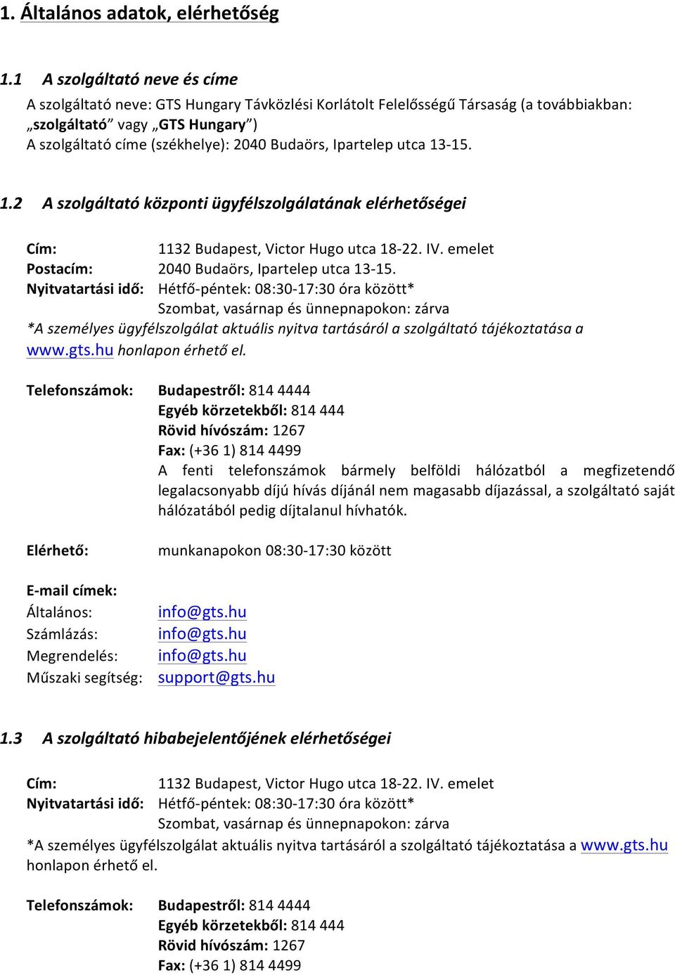 Ipartelep utca 13-15. 1.2 A szolgáltató központi ügyfélszolgálatának elérhetőségei Cím: 1132 Budapest, Victor Hugo utca 18-22. IV. emelet Postacím: 2040 Budaörs, Ipartelep utca 13-15.